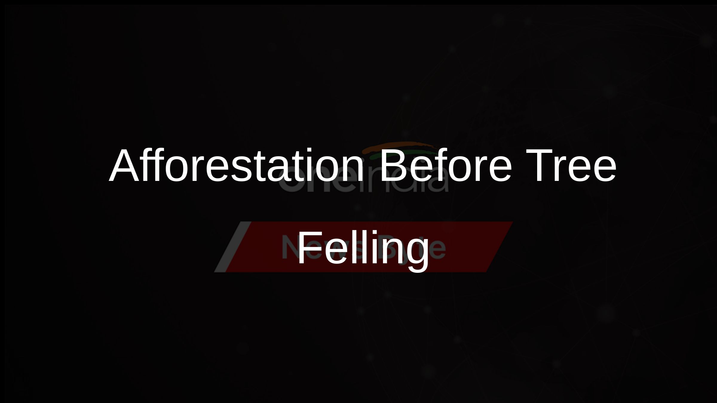 Afforestation Before Tree Felling