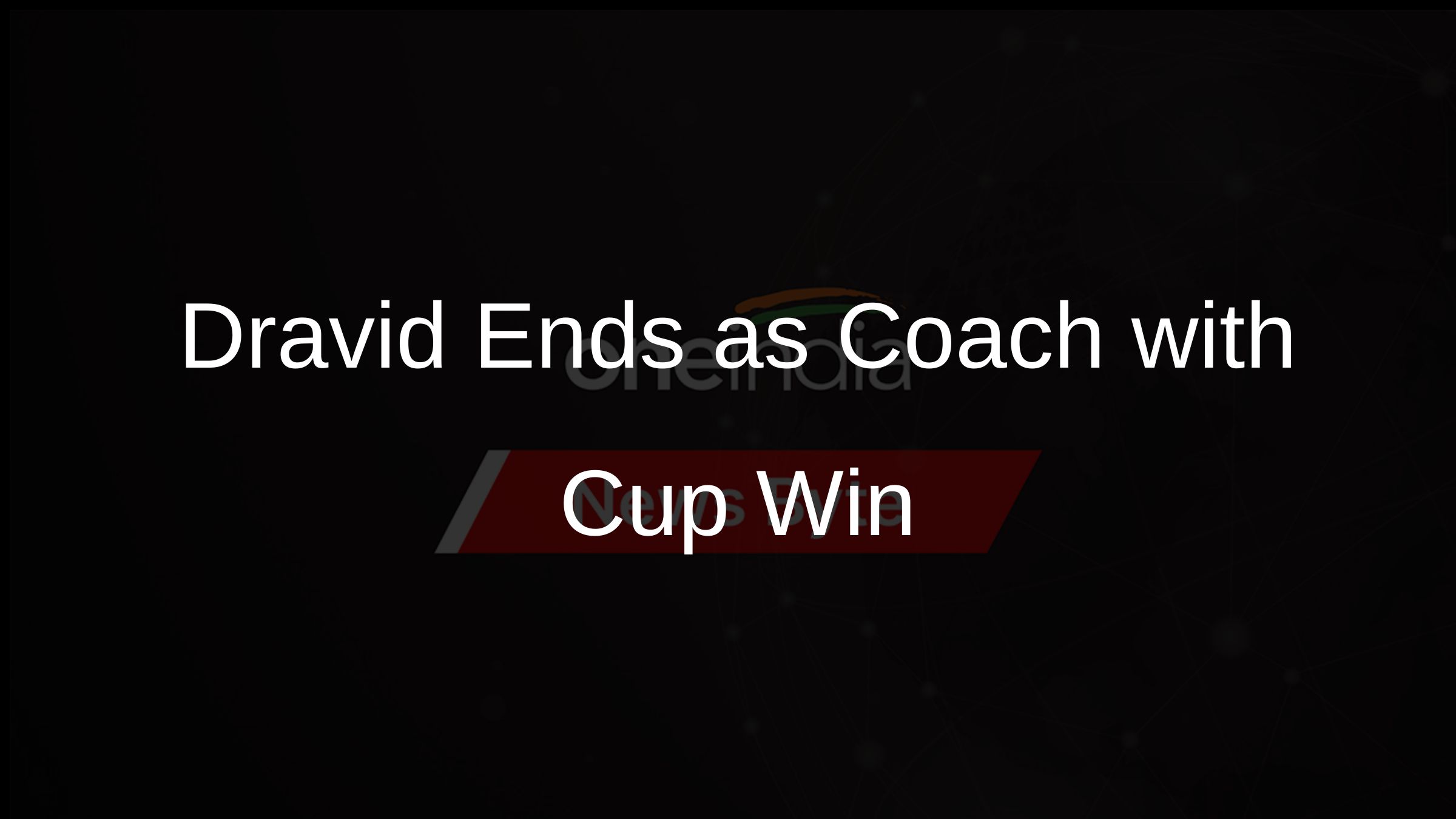 Dravid Ends as Coach with Cup Win