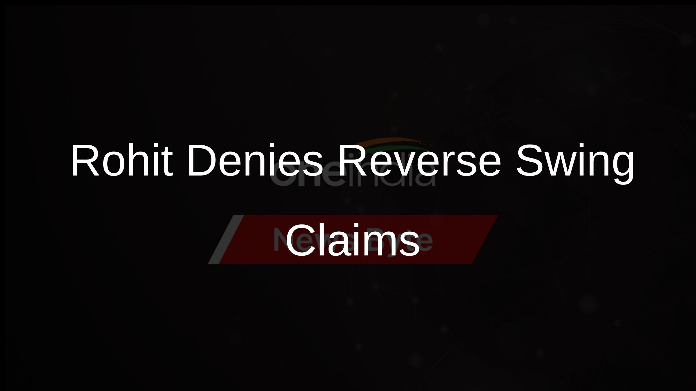 Rohit Denies Reverse Swing Claims