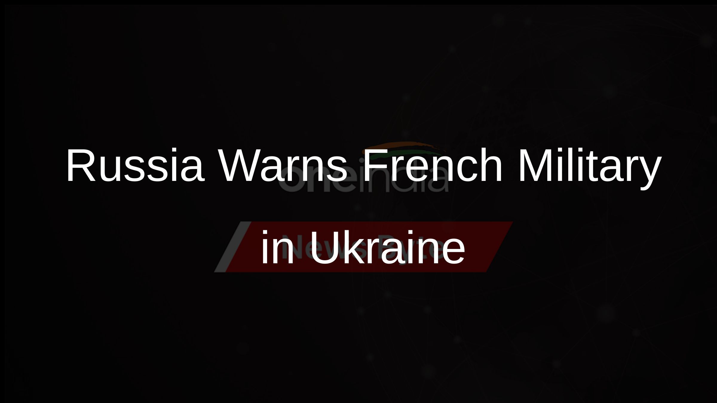 Russia Warns French Military in Ukraine Russia Warns French Military in Ukraine