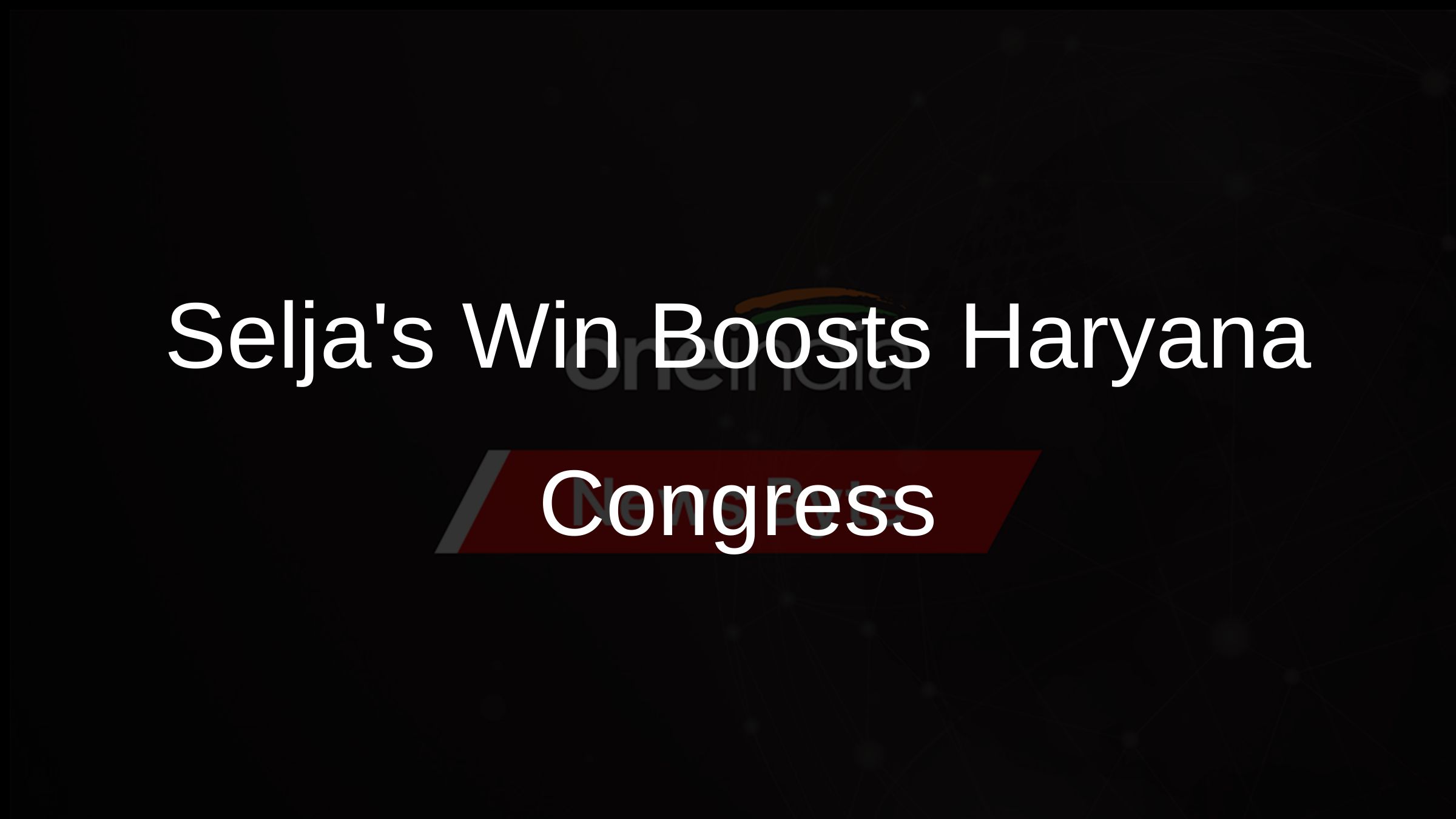 Seljas Win Boosts Haryana Congress