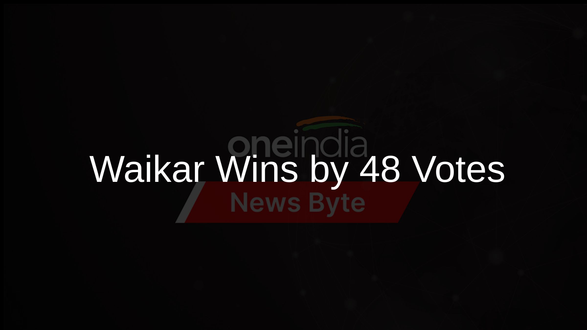 Waikar Wins by 48 Votes Waikar Wins by 48 Votes