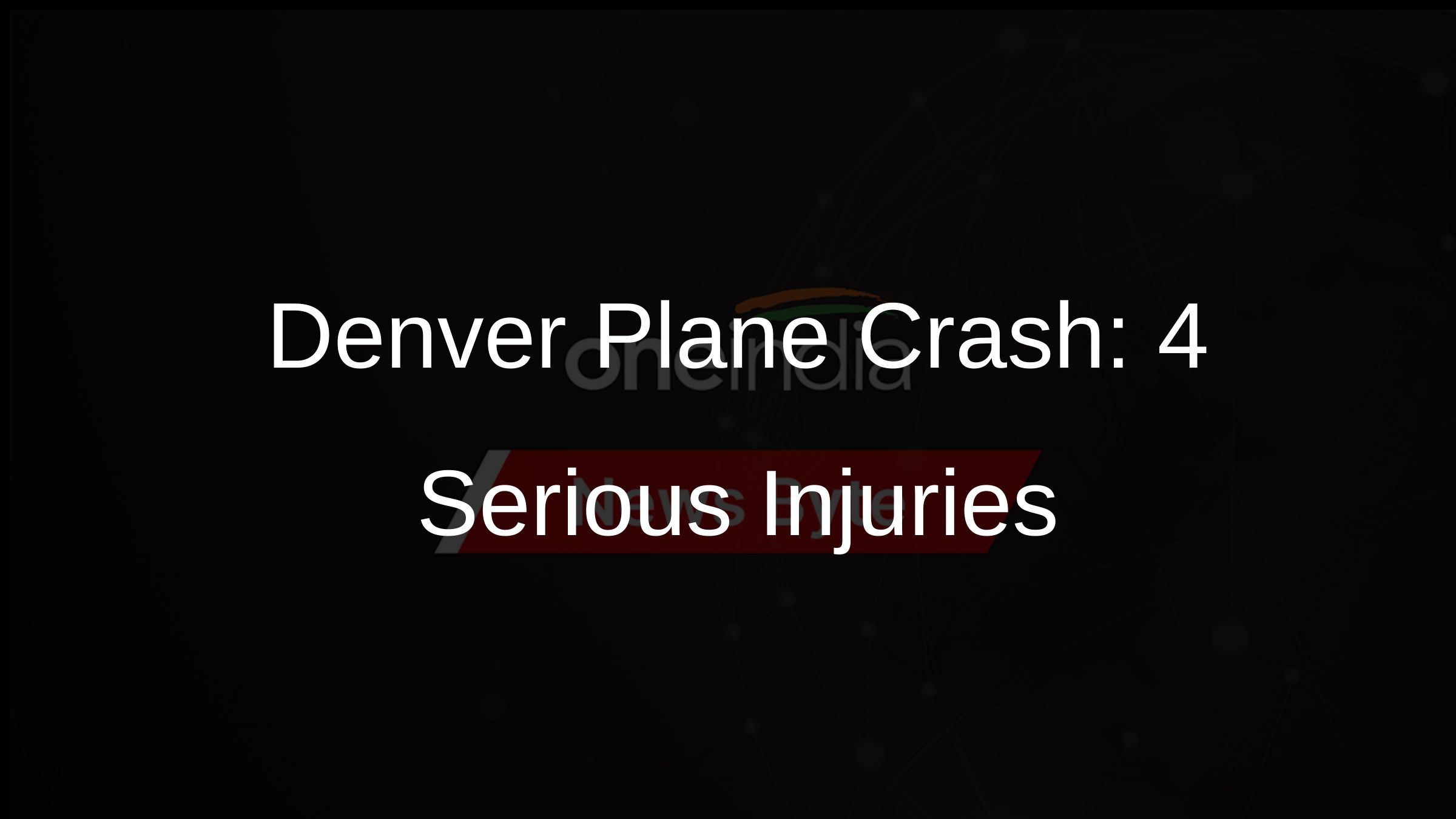 Denver Plane Crash: 4 Serious Injuries Denver Plane Crash: 4 Serious Injuries