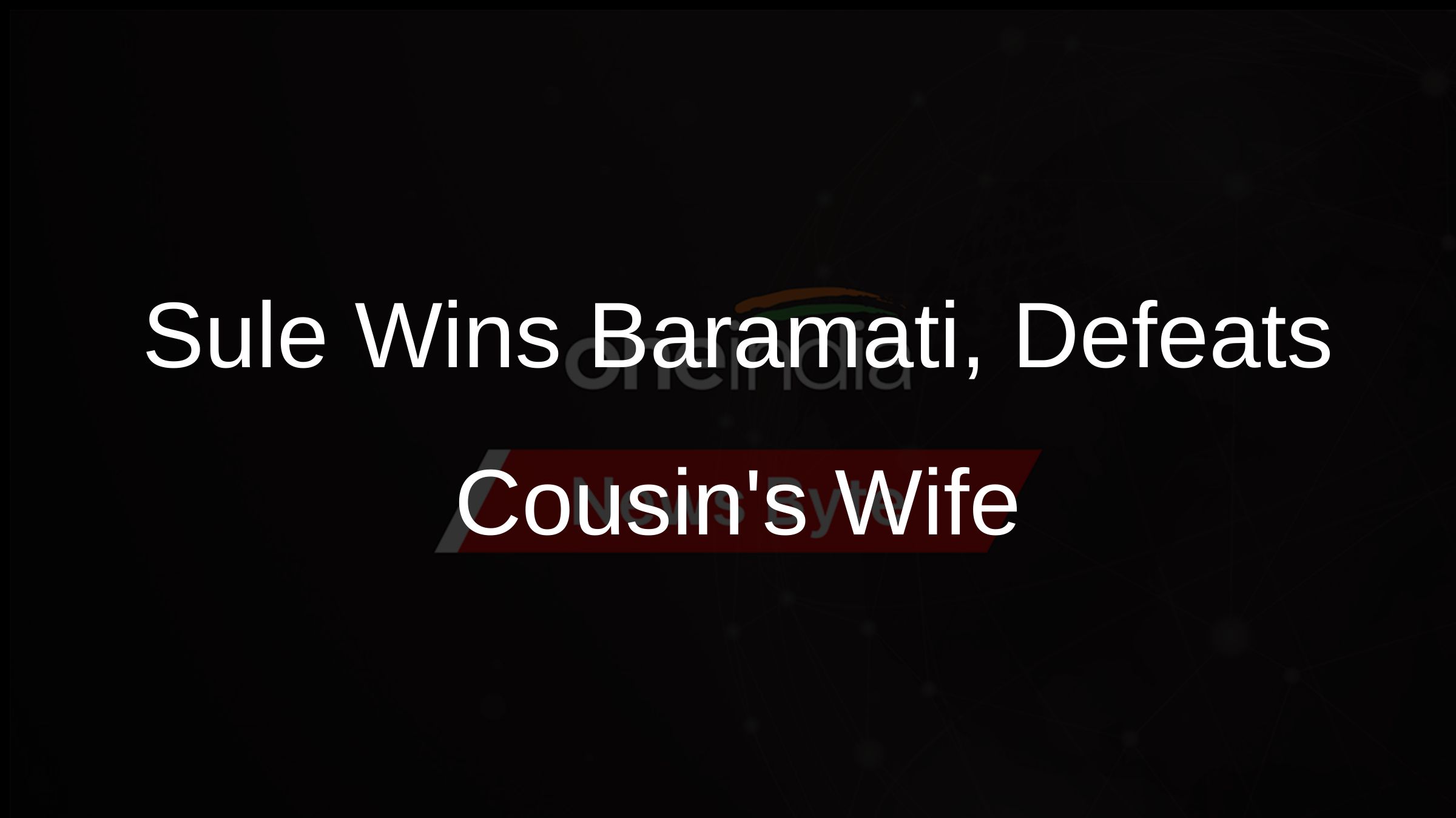 Sule Wins Baramati, Defeats Cousins Wife
