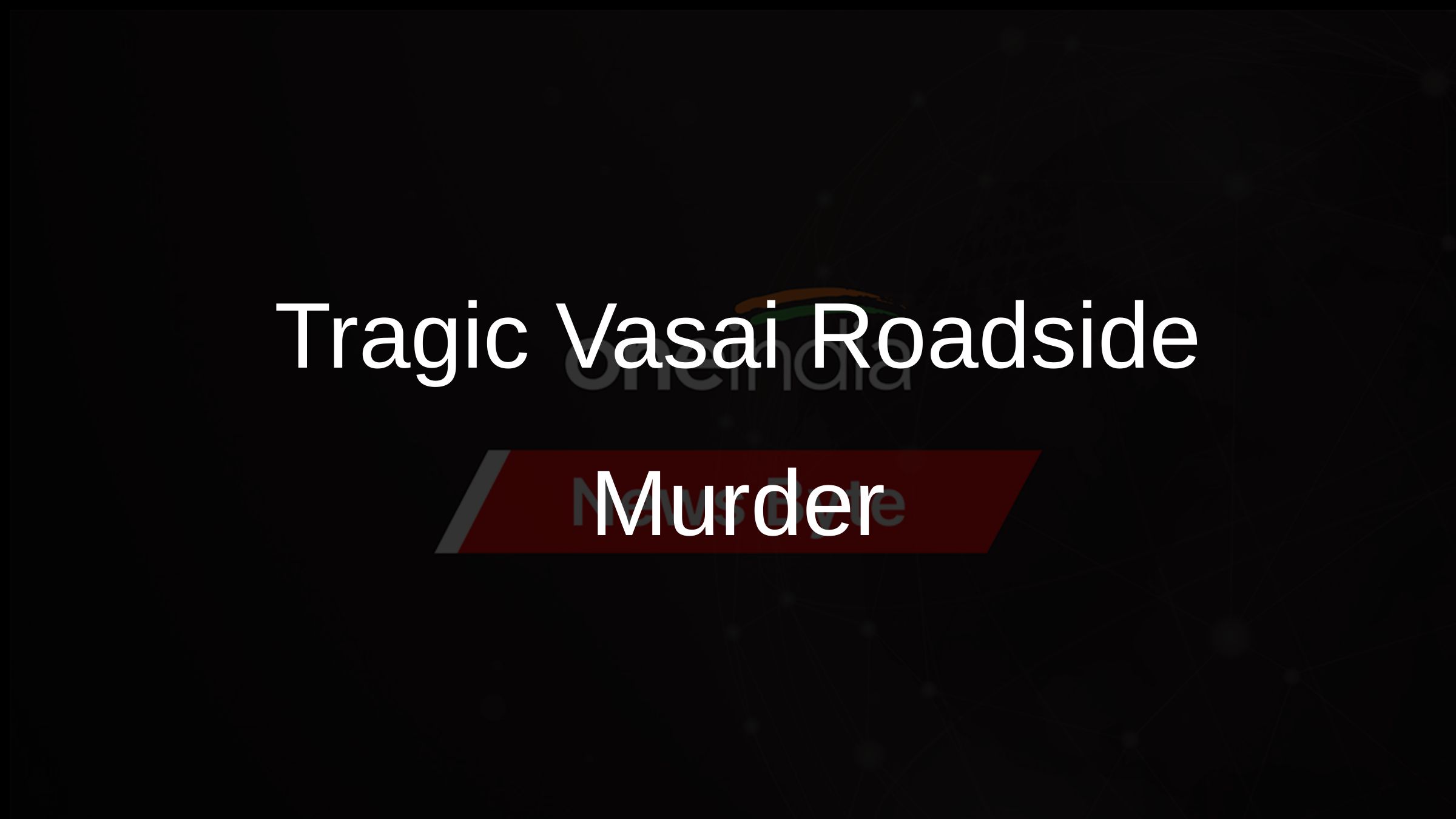 Tragic Vasai Roadside Murder Tragic Vasai Roadside Murder