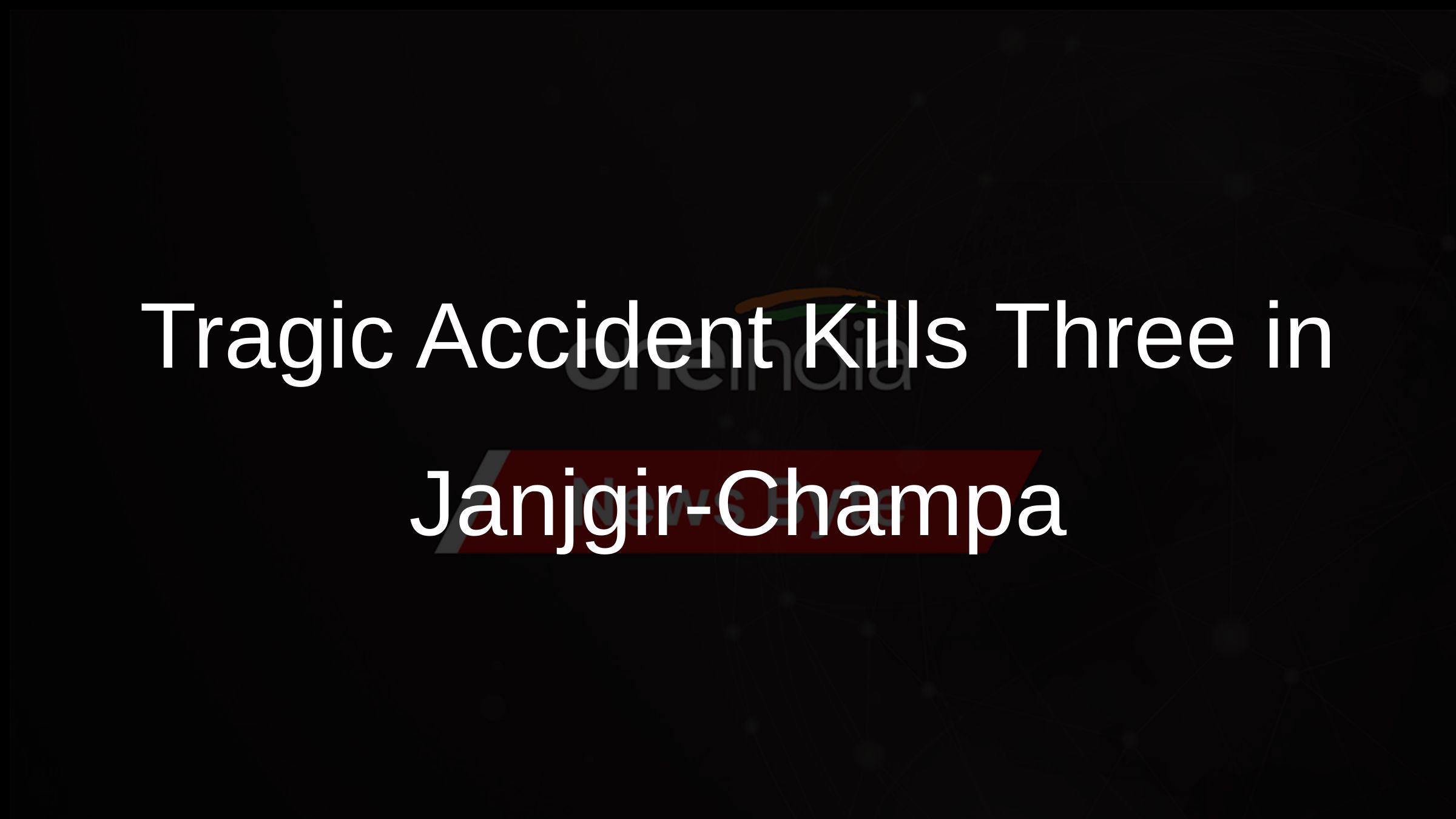 Tragic Accident Kills Three in Janjgir-Champa