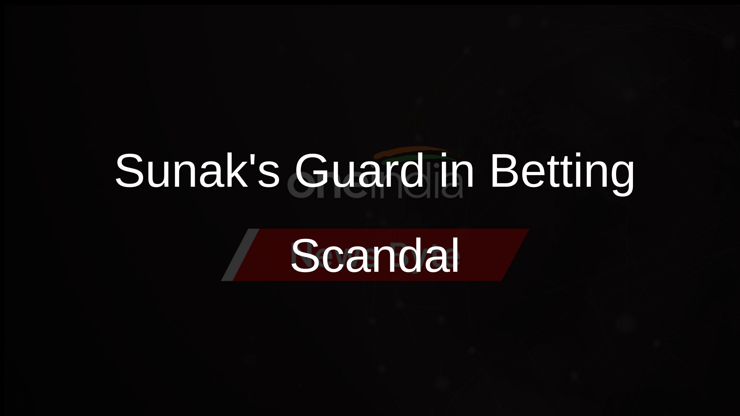 Sunaks Guard in Betting Scandal