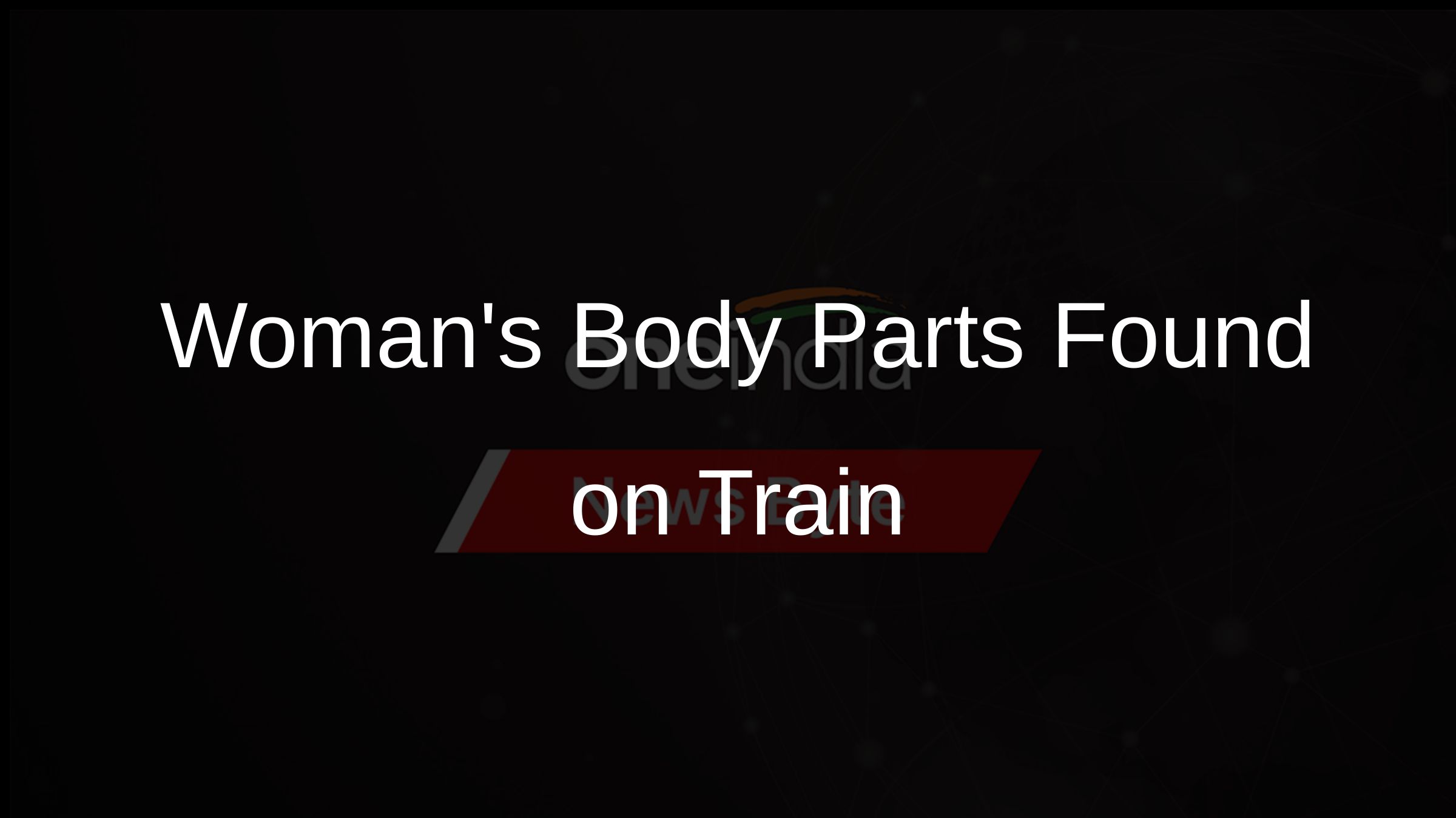Womans Body Parts Found on Train
