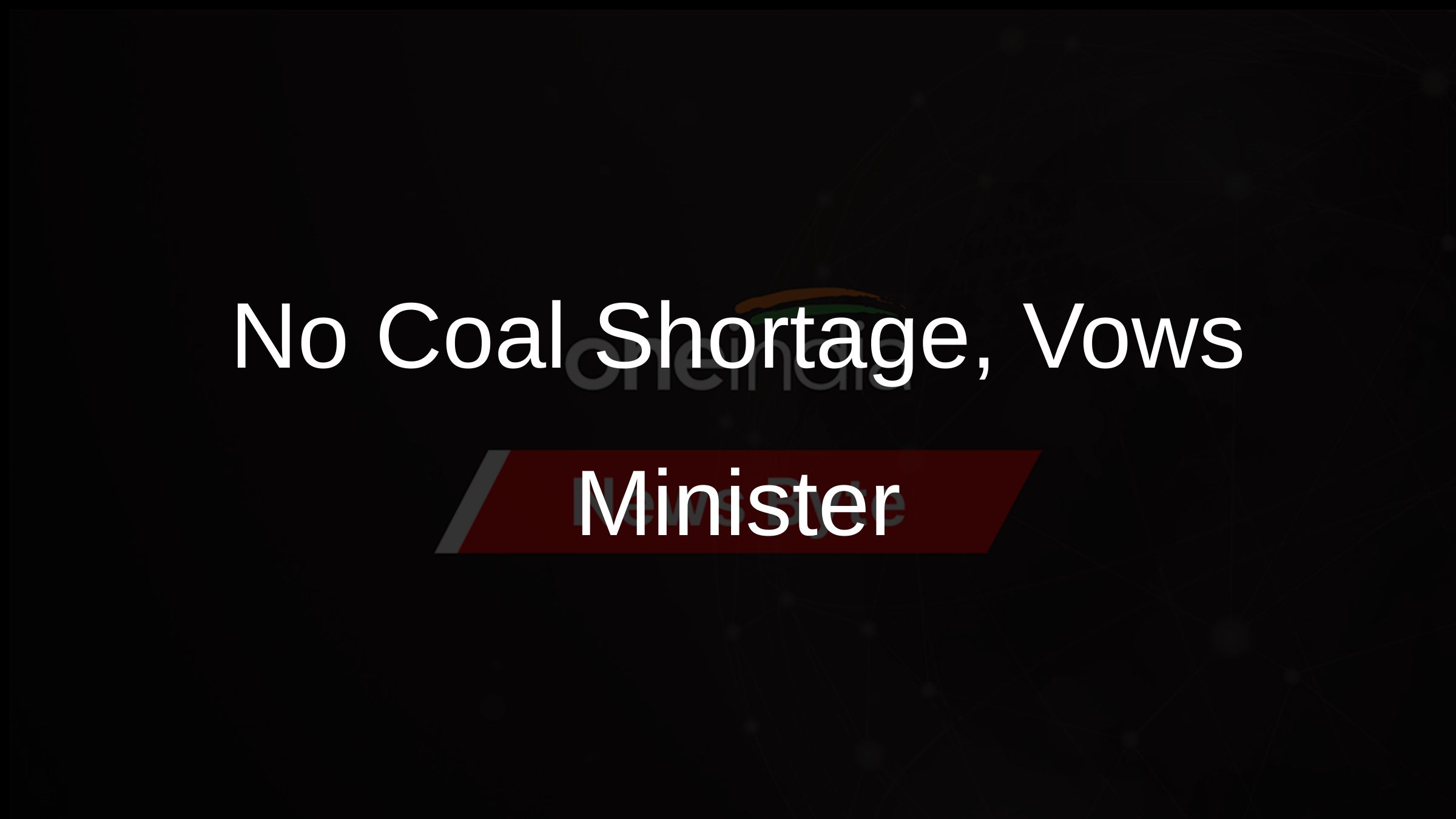 No Coal Shortage, Vows Minister No Coal Shortage, Vows Minister