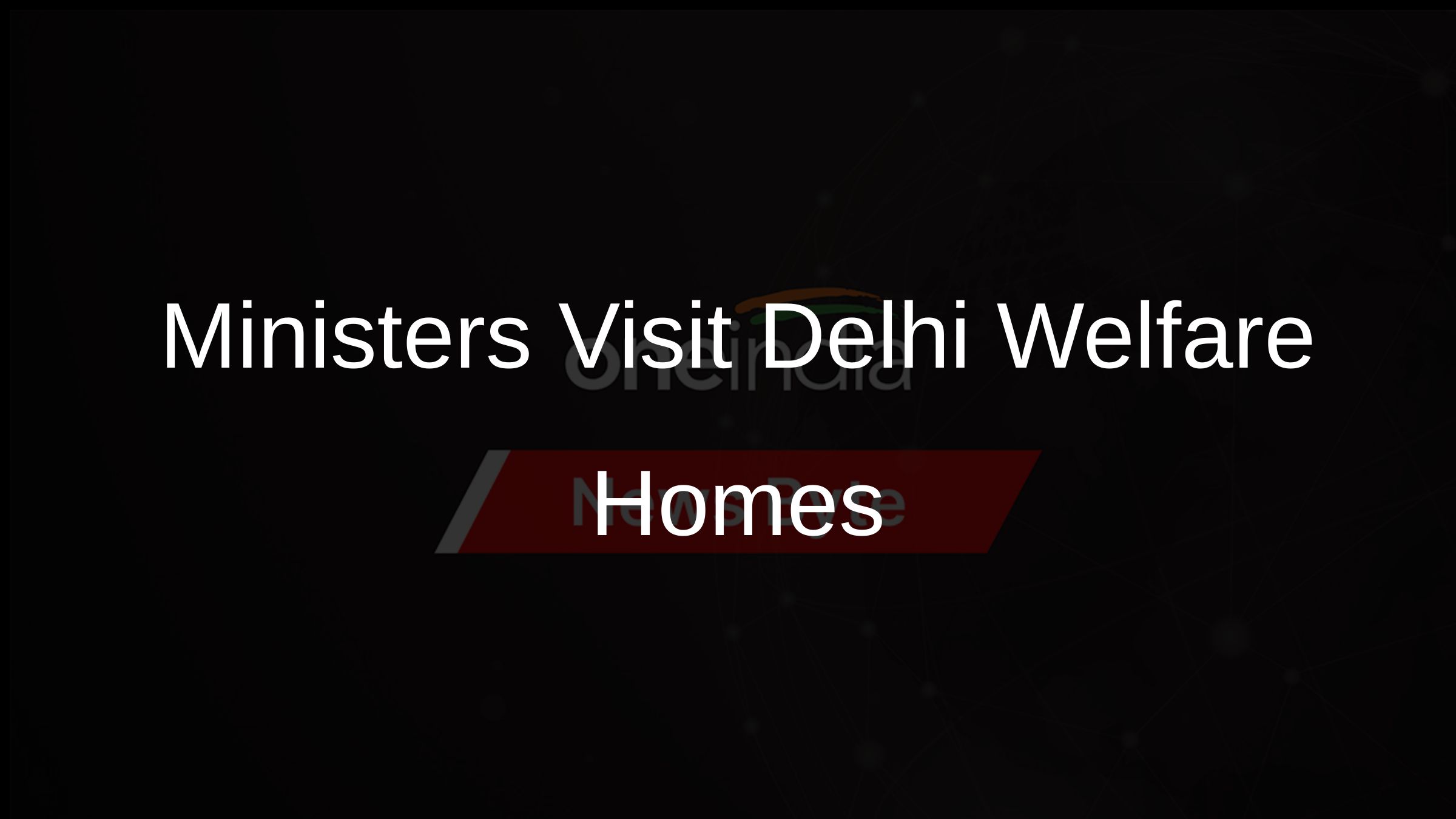 Ministers Visit Delhi Welfare Homes