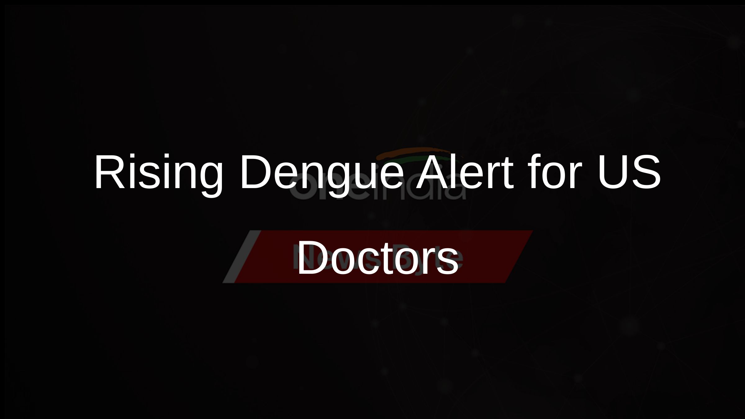 Rising Dengue Alert for US Doctors