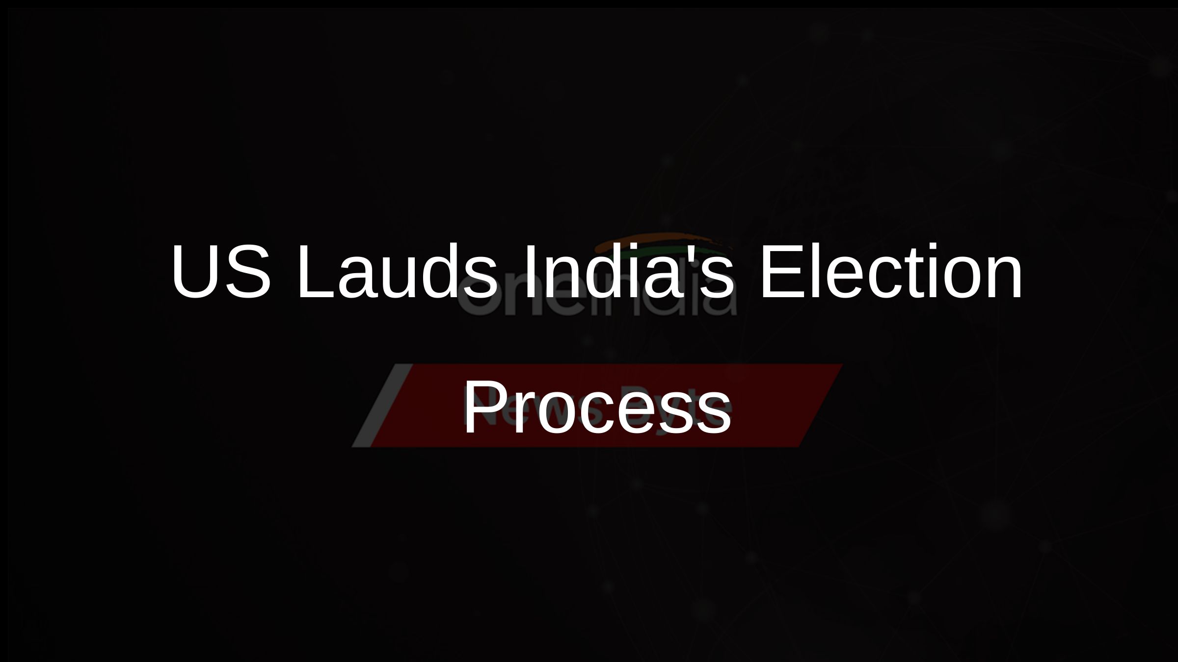 US Lauds Indias Election Process