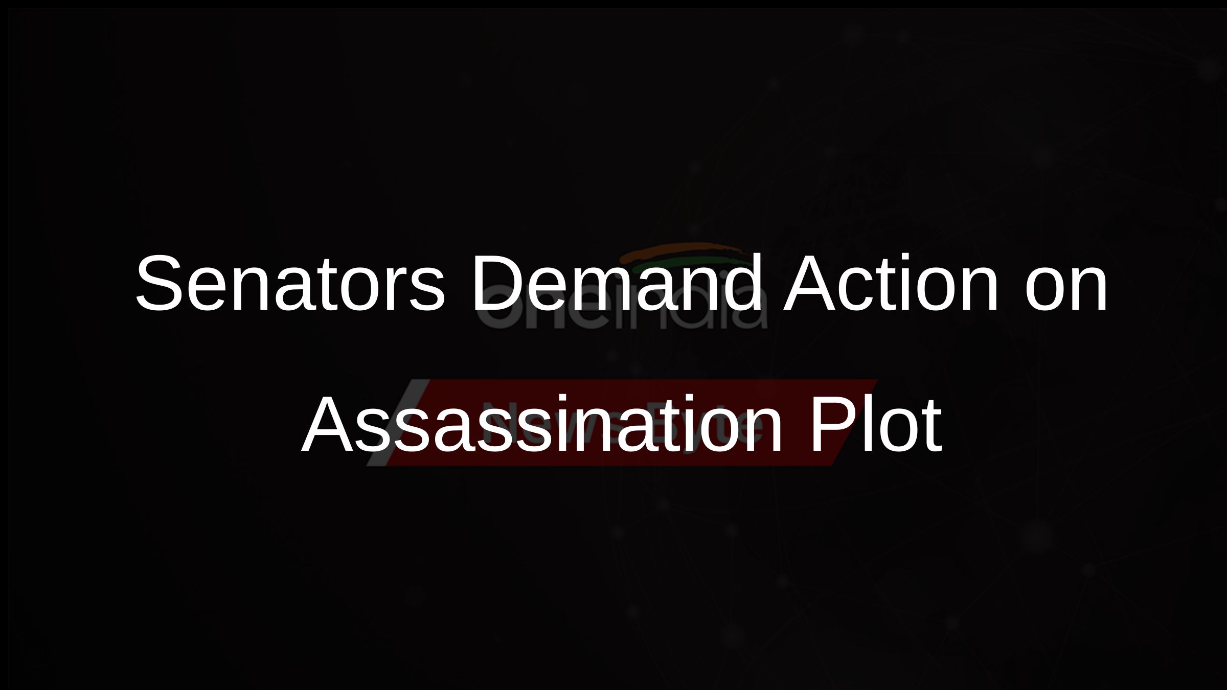 Senators Demand Action on Assassination Plot