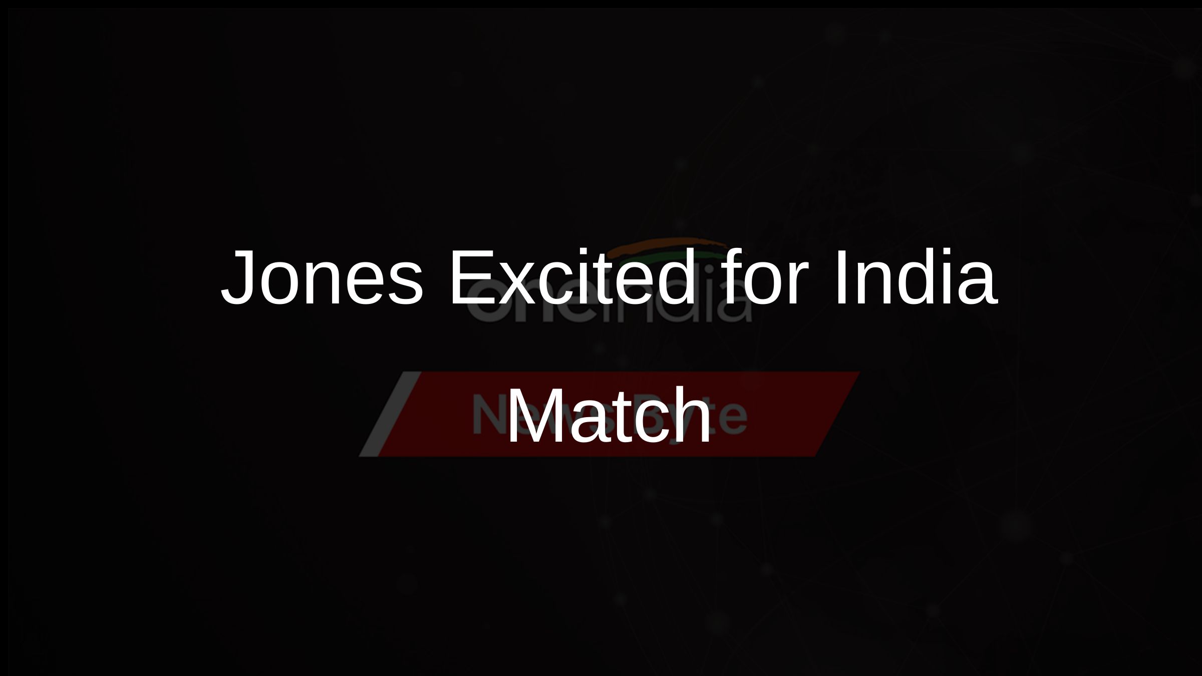 Jones Excited for India Match