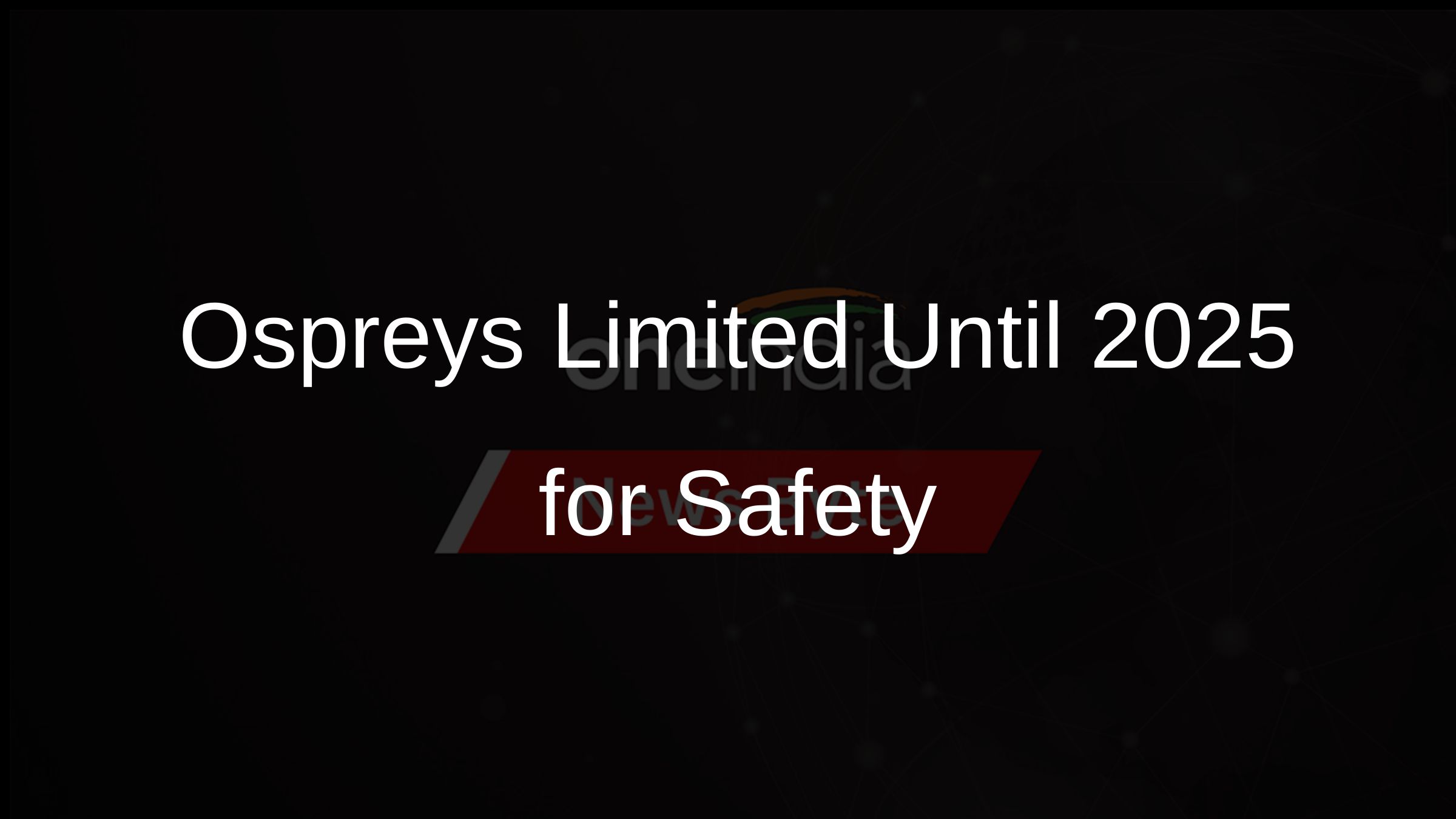 Ospreys Limited Until 2025 for Safety