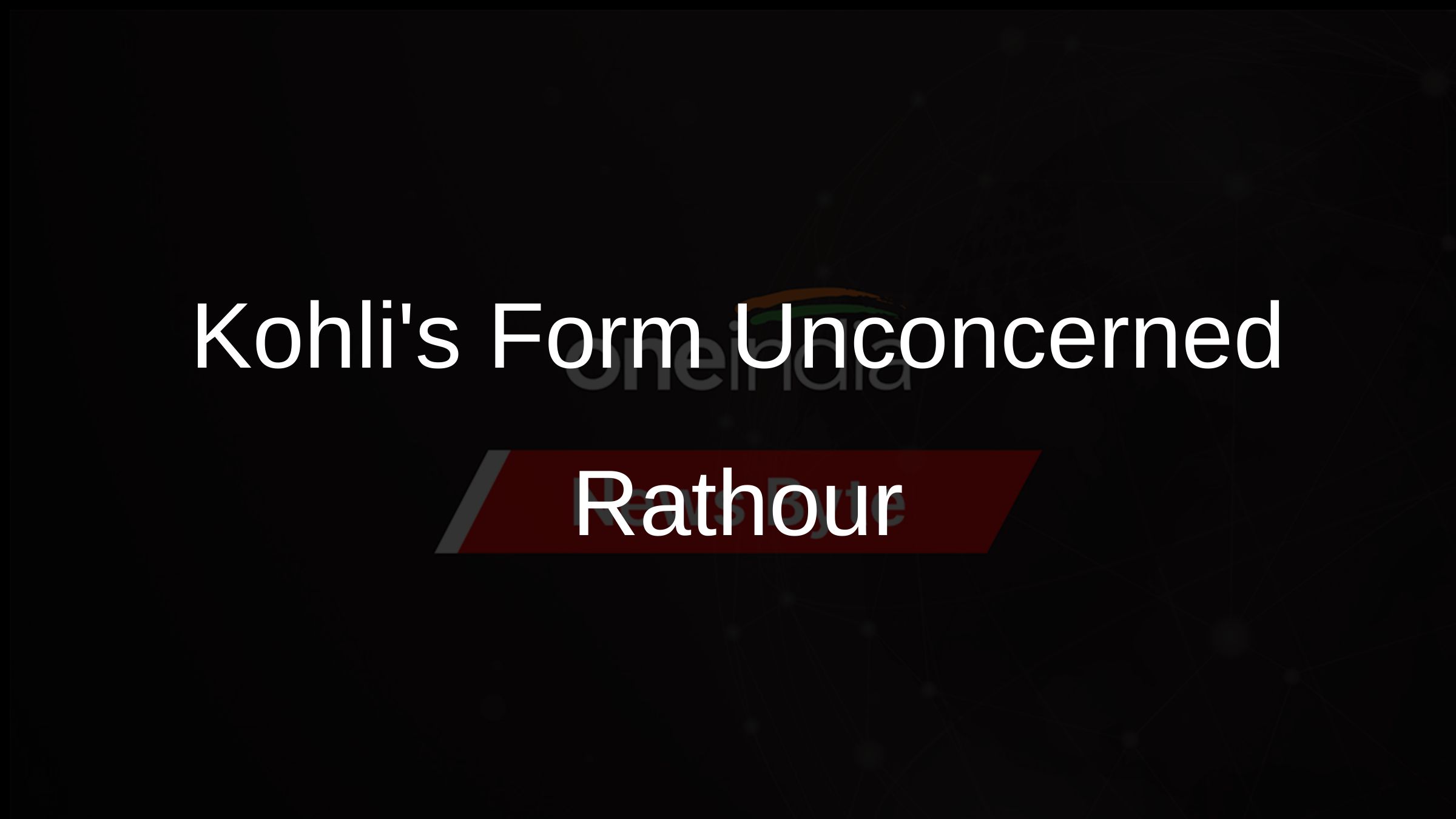 Kohlis Form Unconcerned Rathour