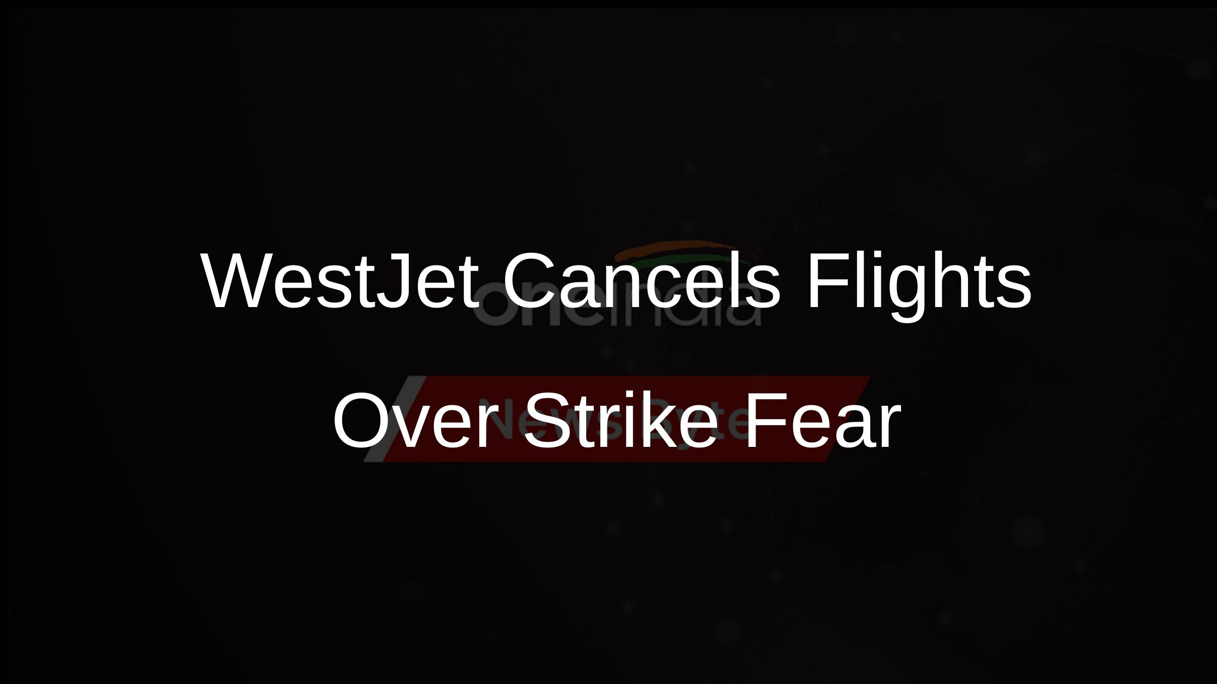 WestJet Cancels Flights Over Strike Fear