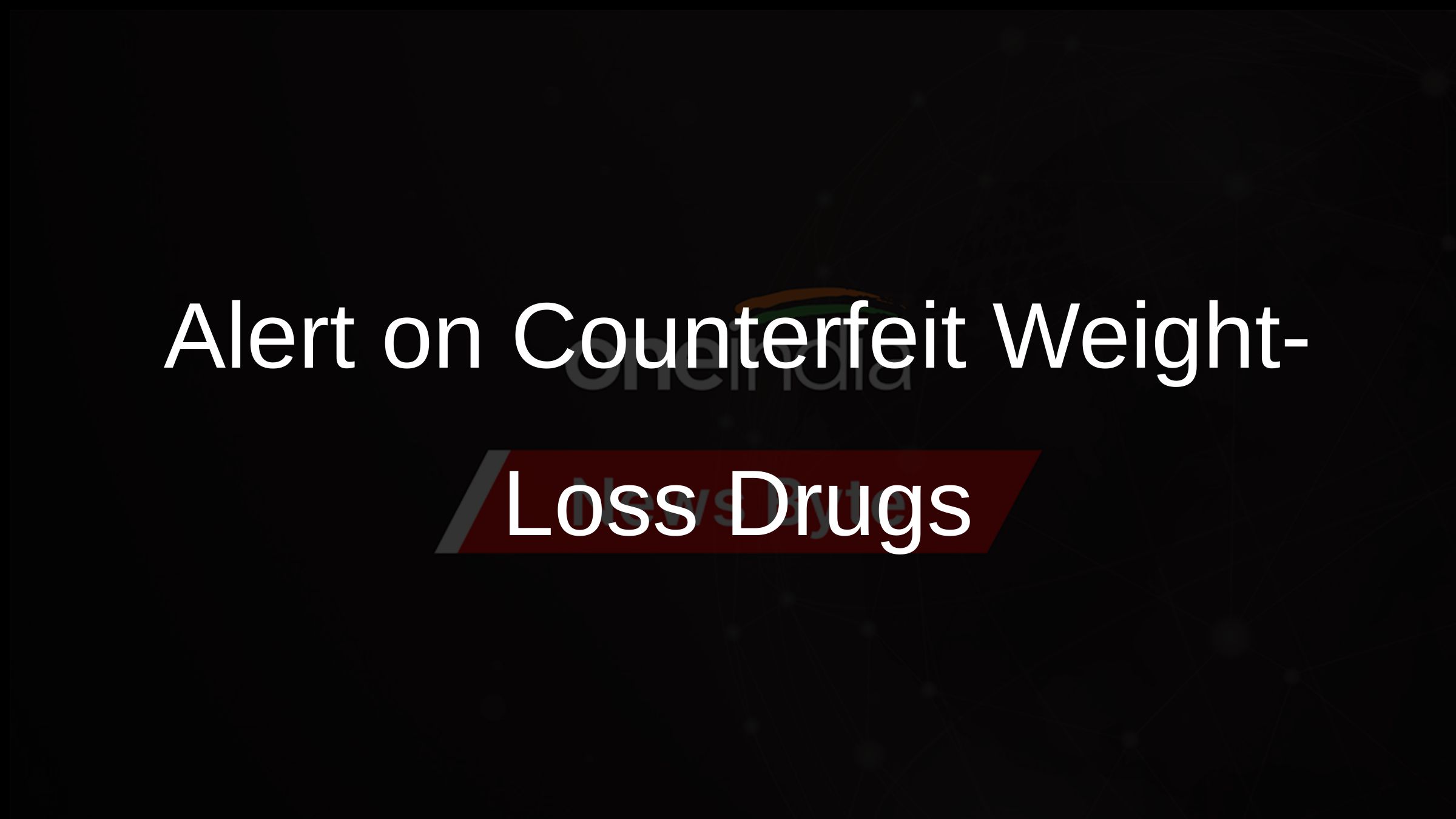 Alert on Counterfeit Weight-Loss Drugs
