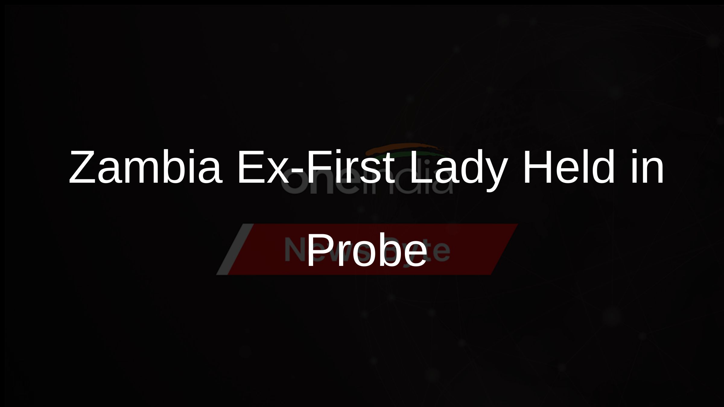 Zambia Ex-First Lady Held in Probe