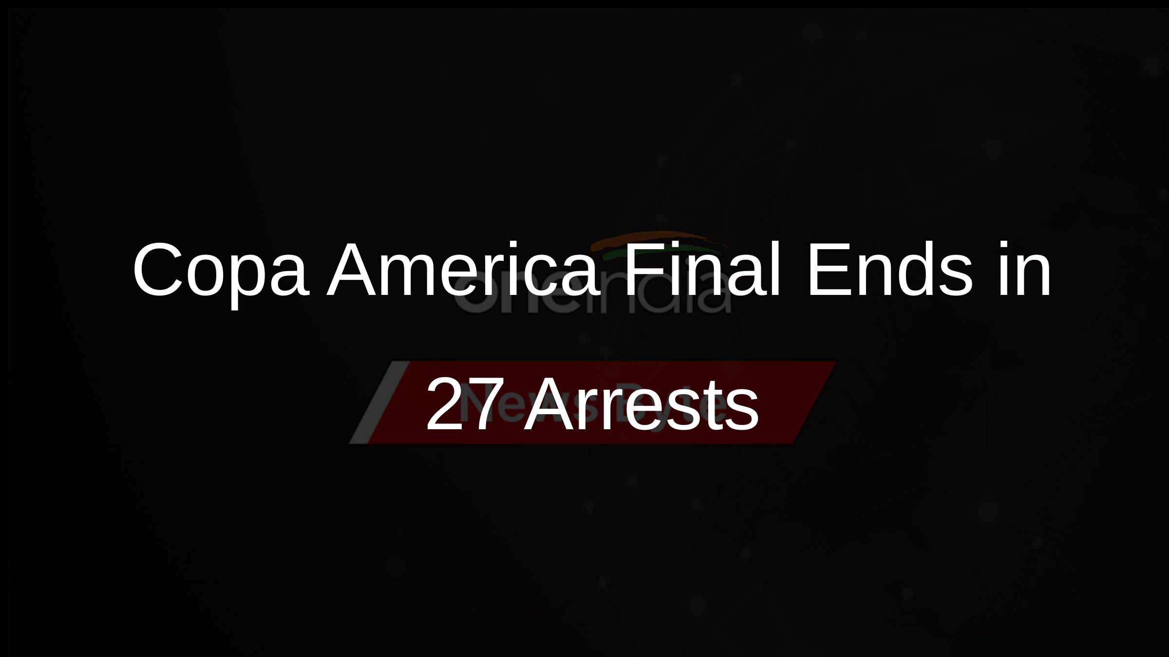 Copa America Final Ends in 27 Arrests