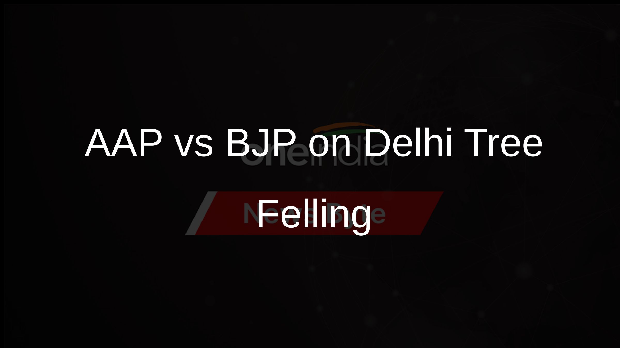 AAP vs BJP on Delhi Tree Felling
