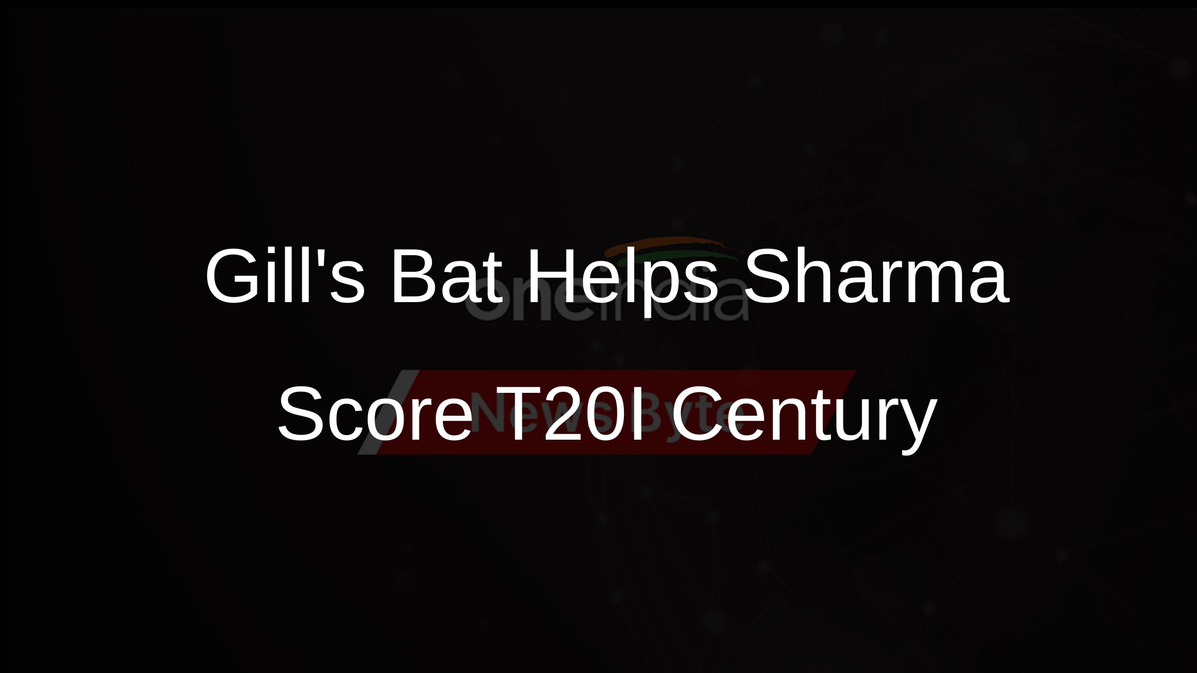 Sharmas Century Linked to Gills Bat