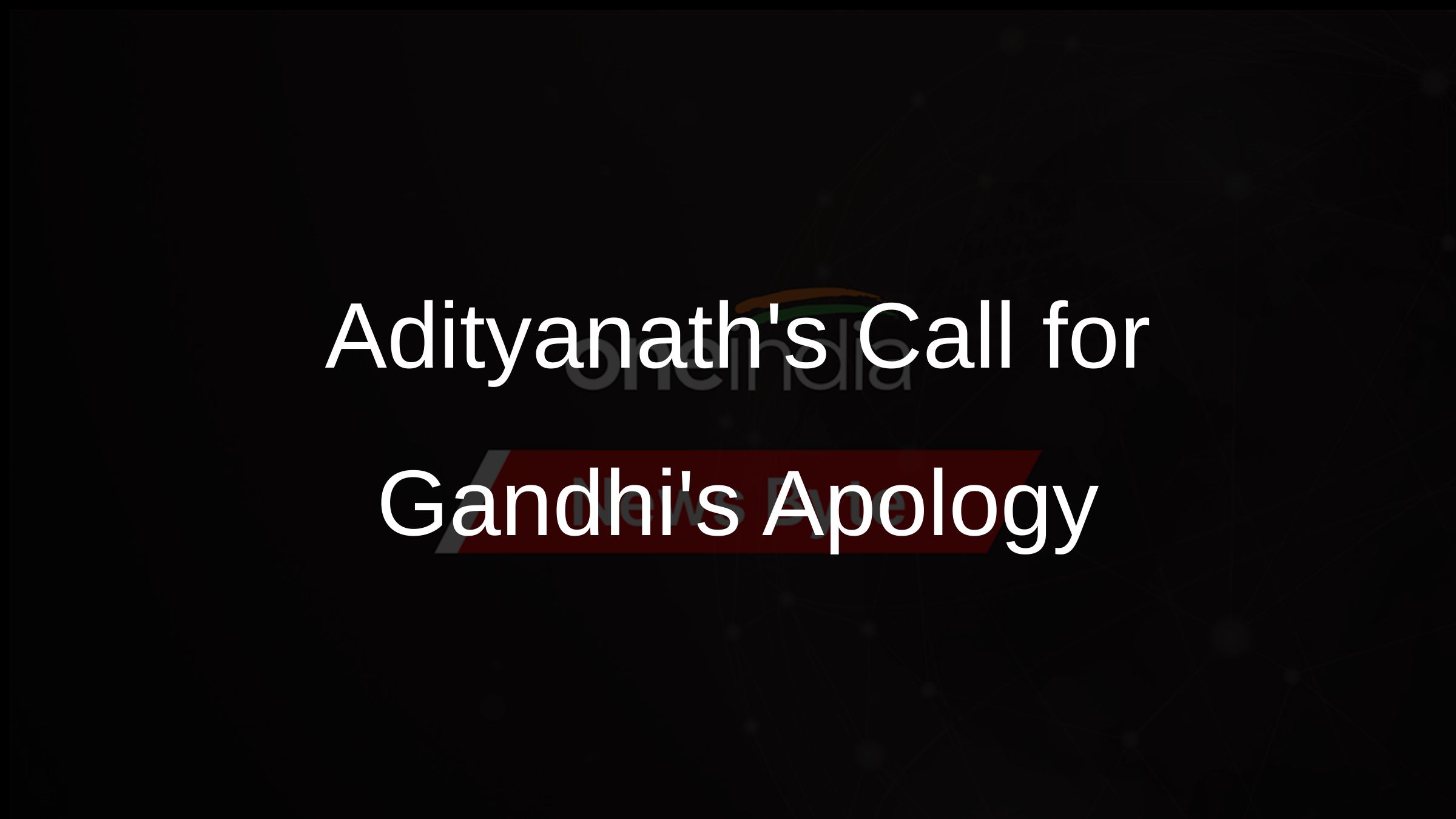 Adityanaths Call for Gandhis Apology