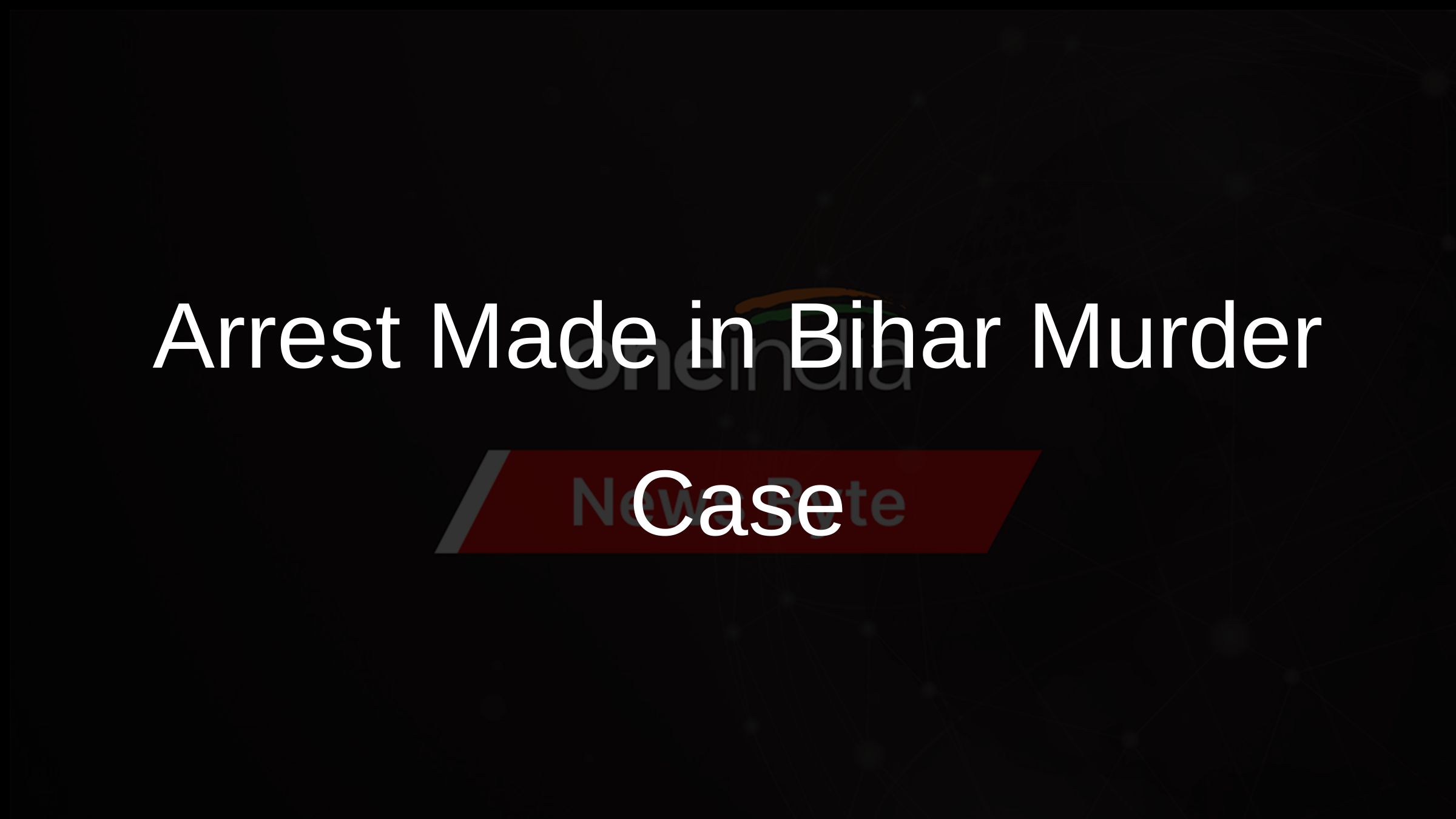 Arrest Made in Bihar Murder Case