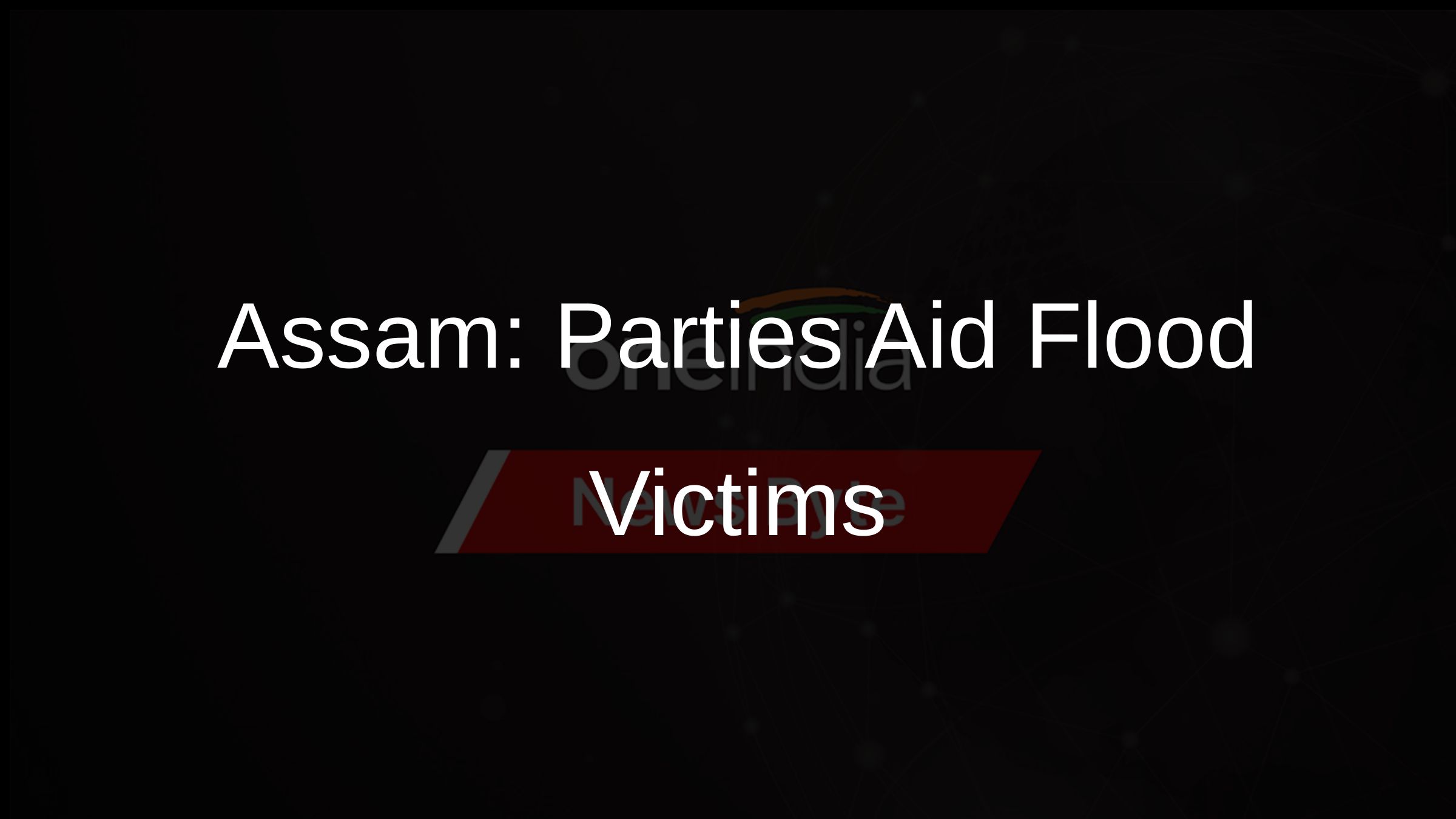 Assam: Parties Aid Flood Victims