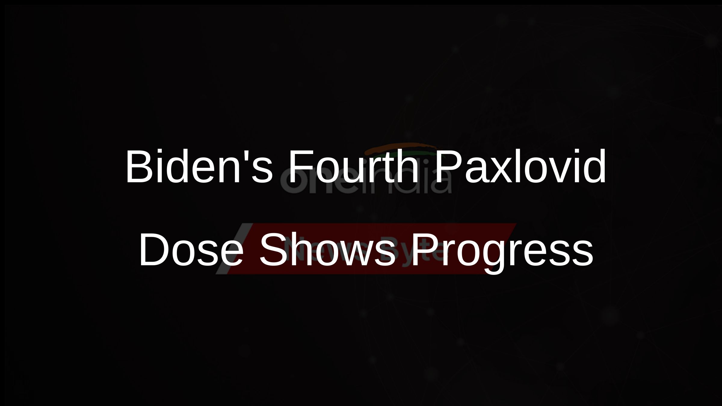 Bidens Fourth Paxlovid Dose Shows Progress Bidens Fourth Paxlovid Dose Shows Progress
