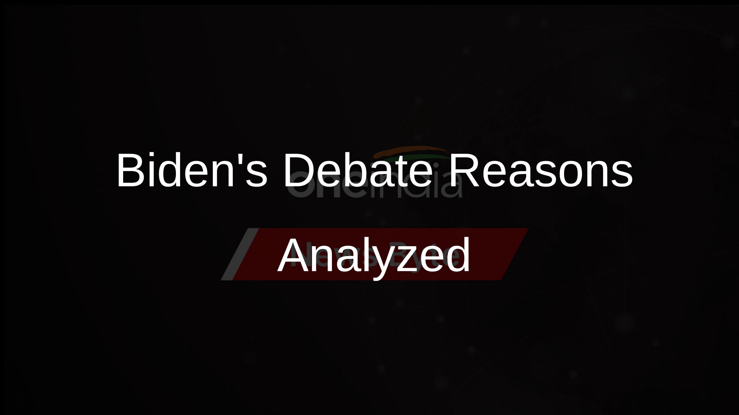 Bidens Debate Reasons Analyzed