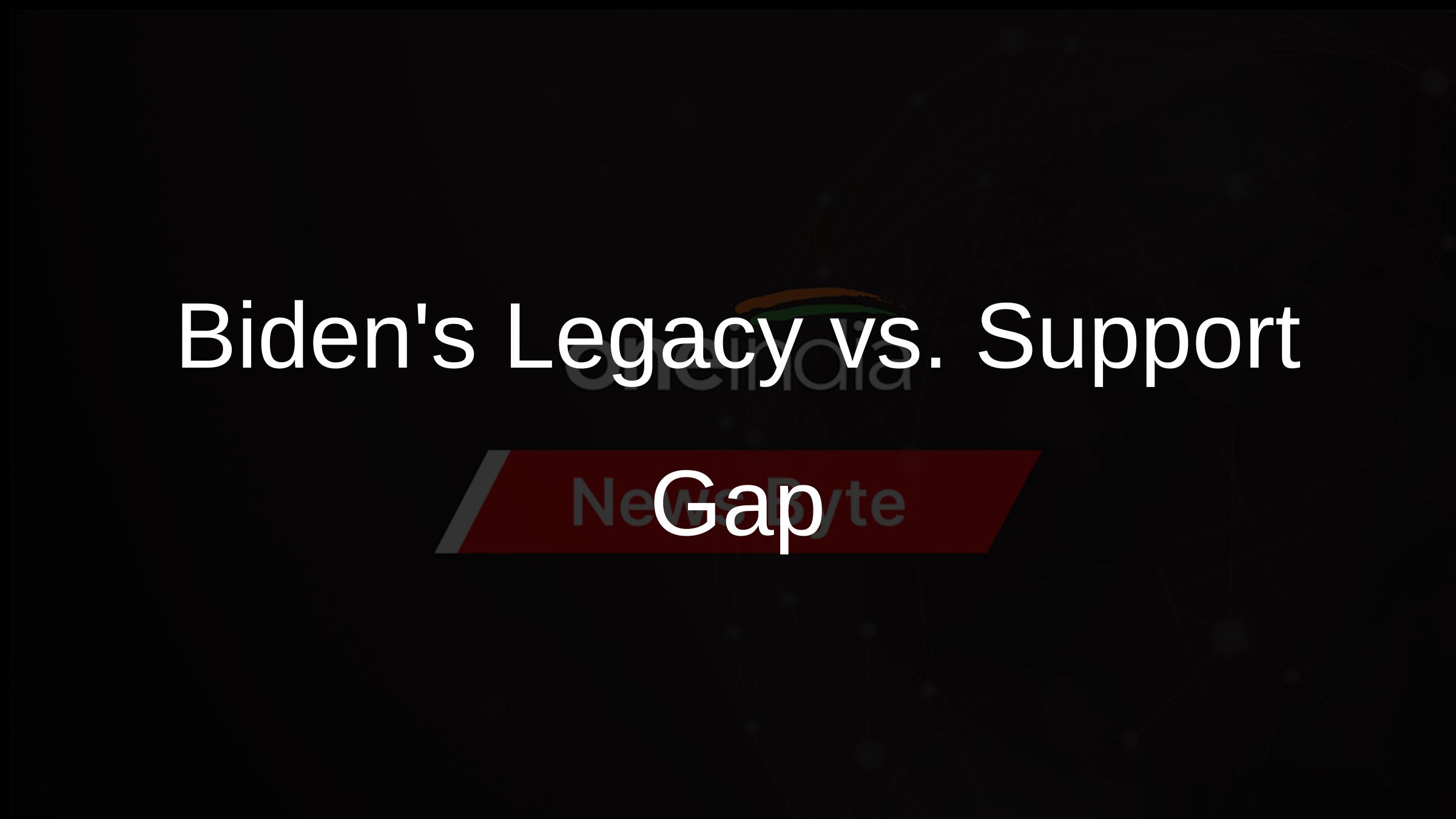Bidens Legacy vs. Support Gap