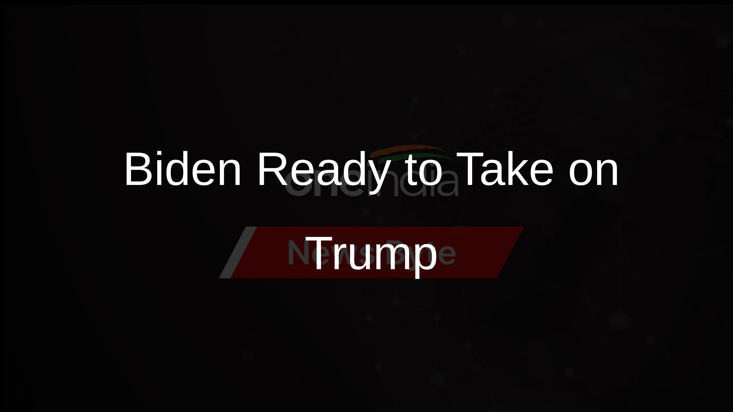 Biden Ready to Take on Trump Biden Ready to Take on Trump