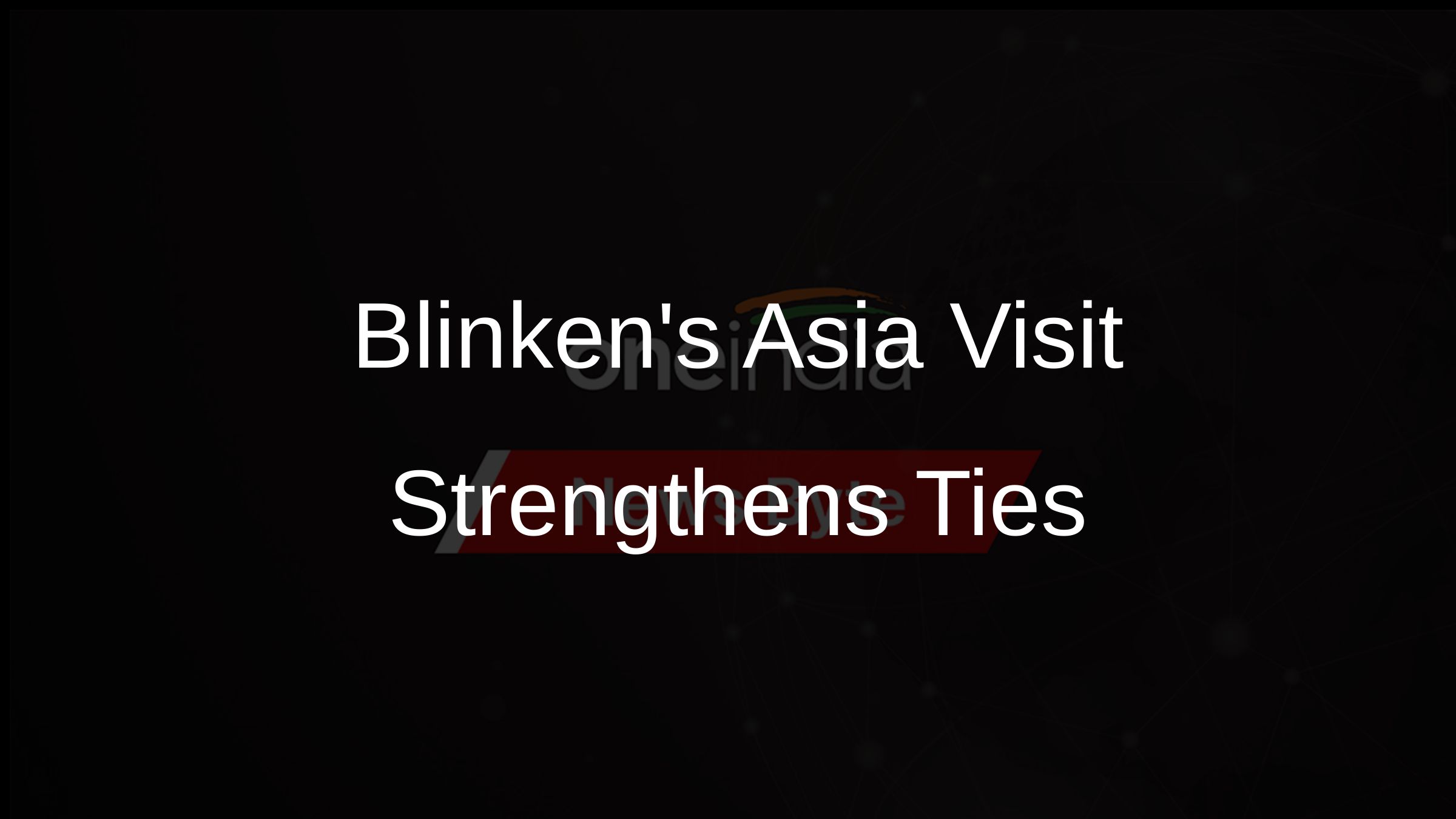 Blinkens Asia Visit Strengthens Ties Blinkens Asia Visit Strengthens Ties