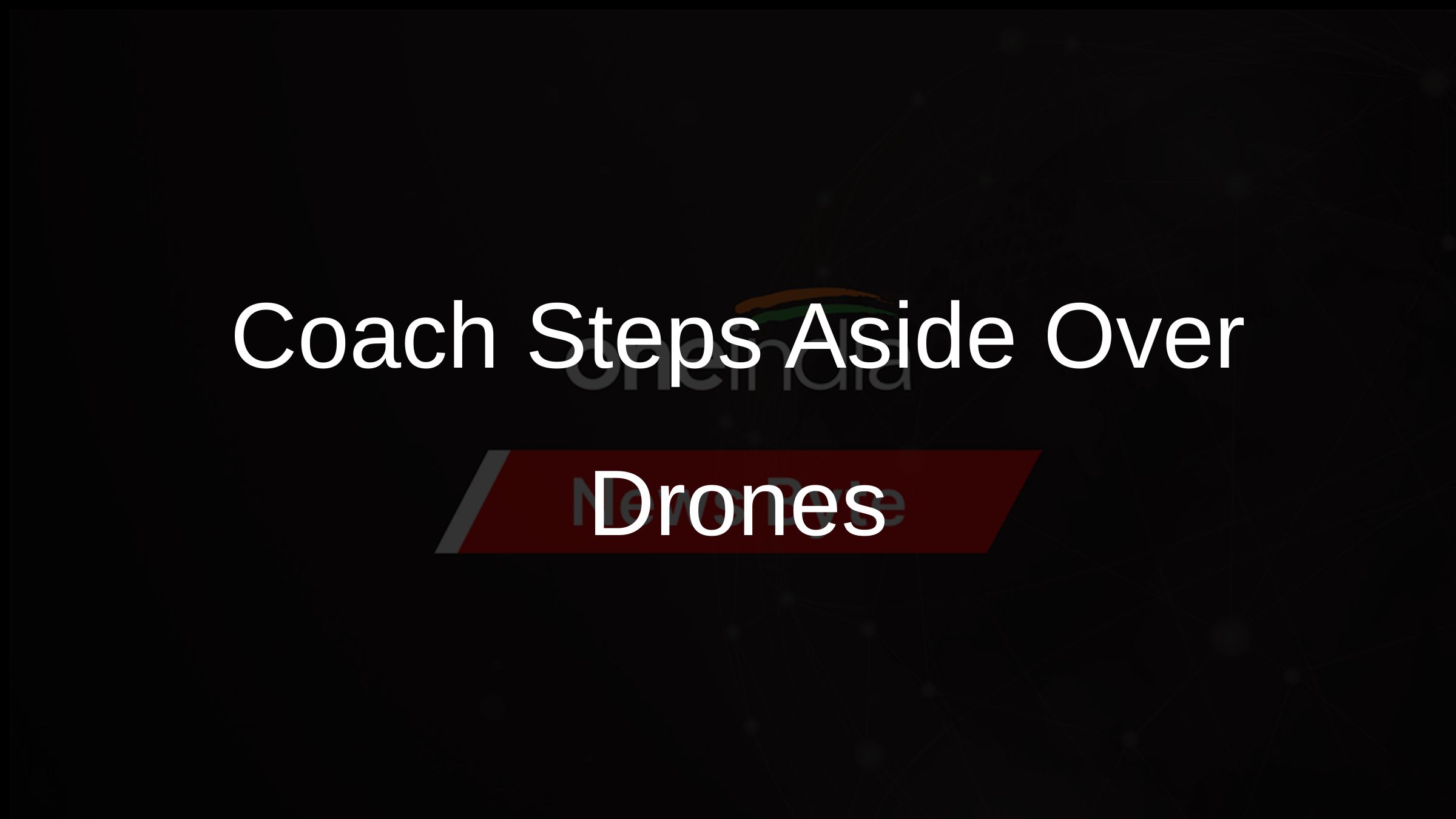 Coach Steps Aside Over Drones