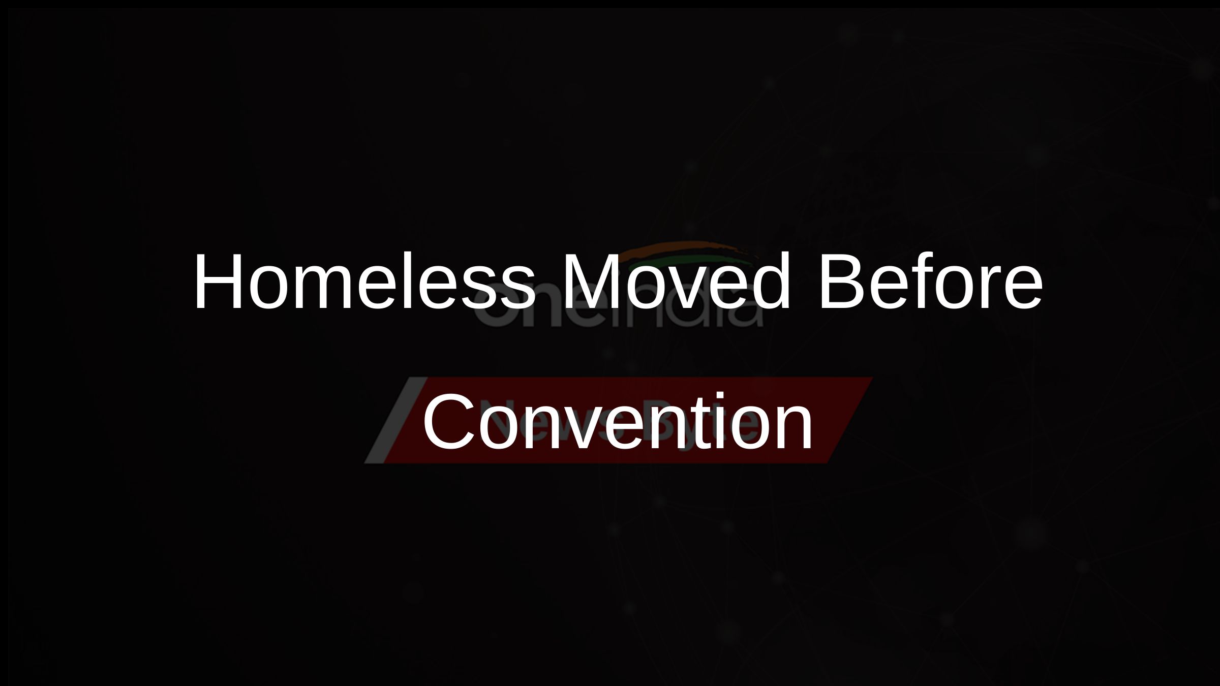 Homeless Relocation Before Convention