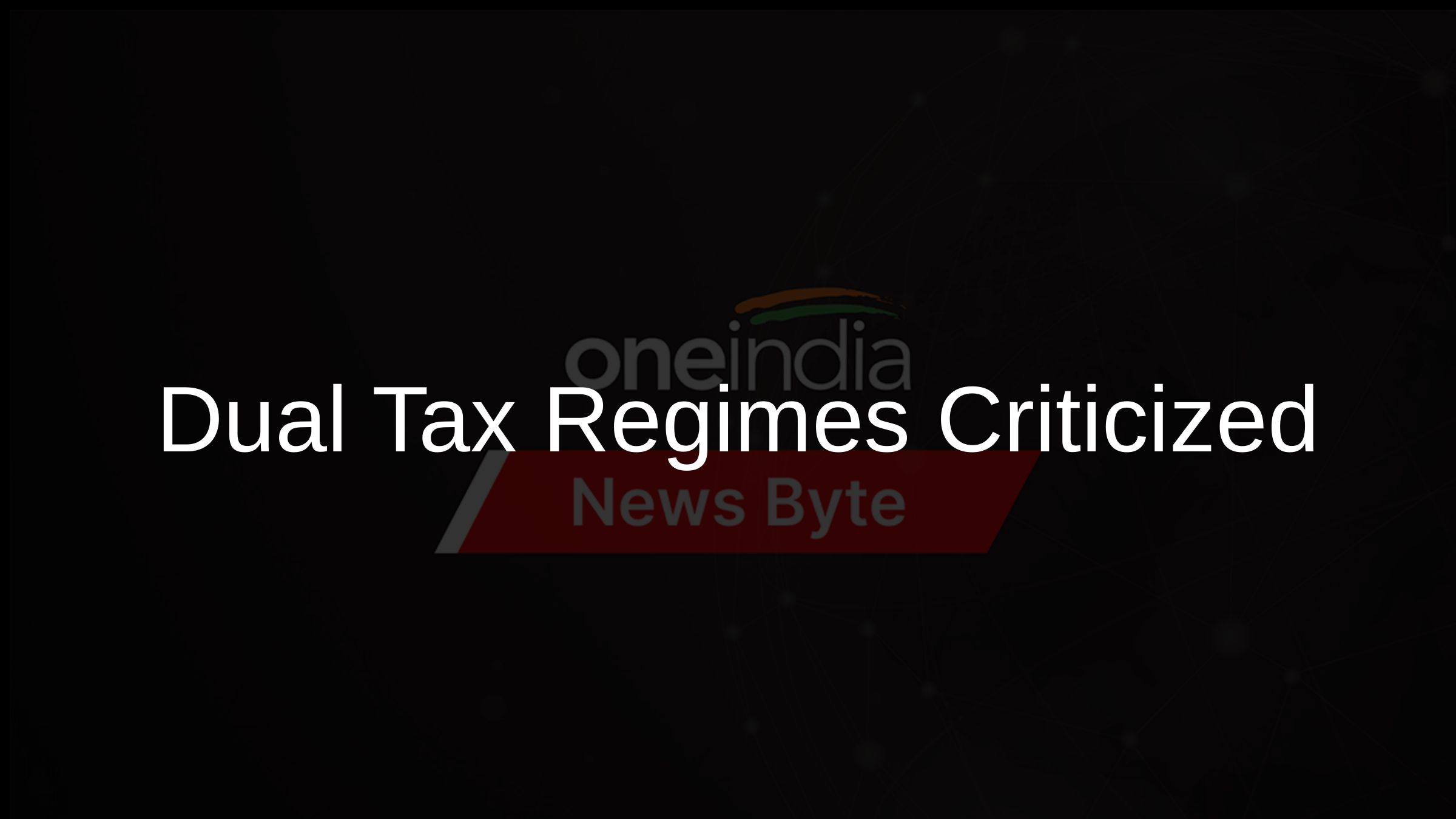 Dual Tax Regimes Criticized