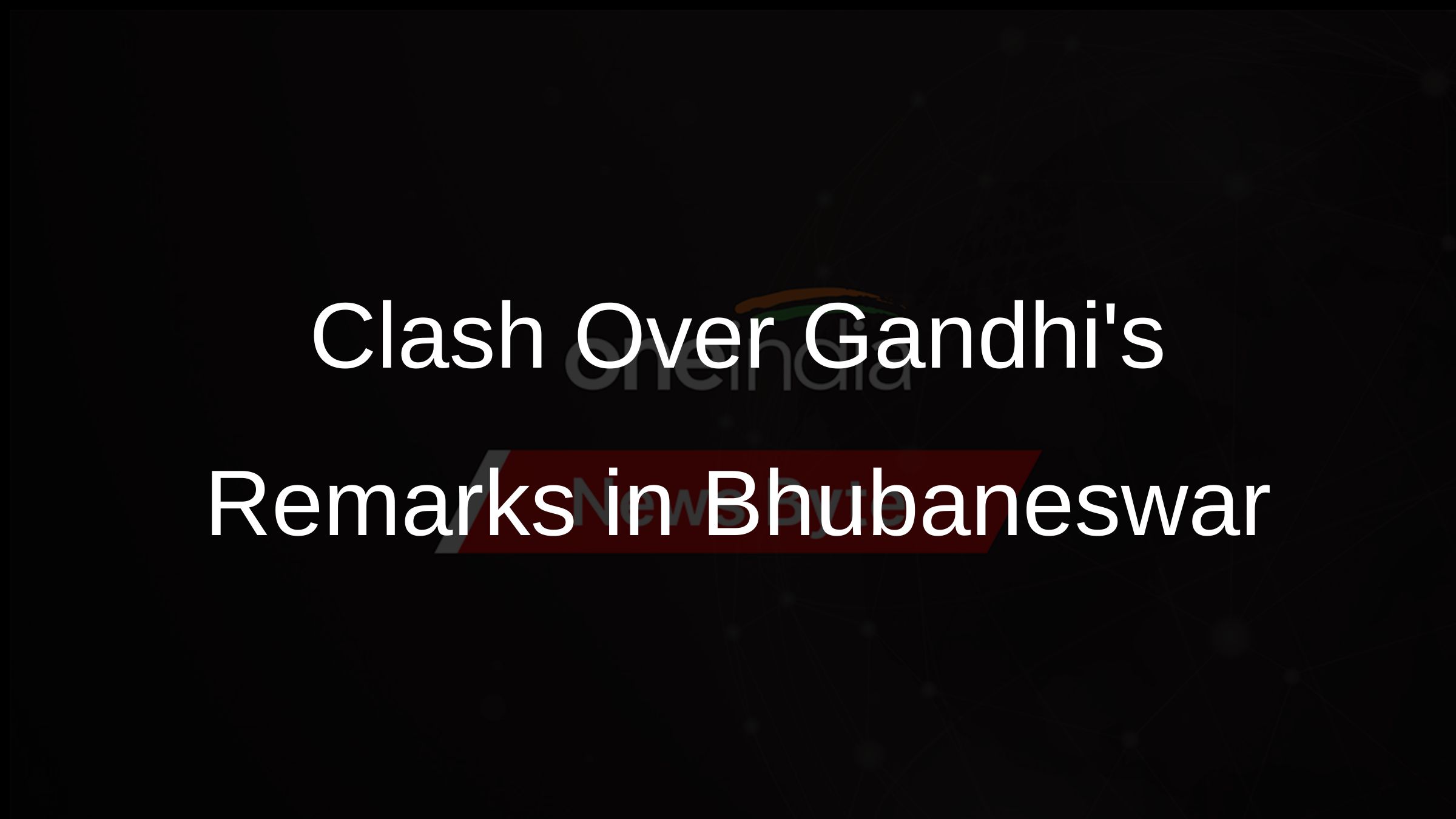 Clash Over Gandhis Remarks in Bhubaneswar