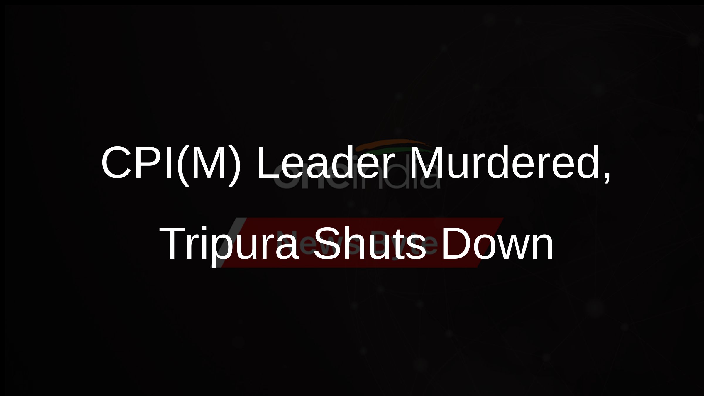 CPI(M) Leader Murdered, Tripura Shuts Down