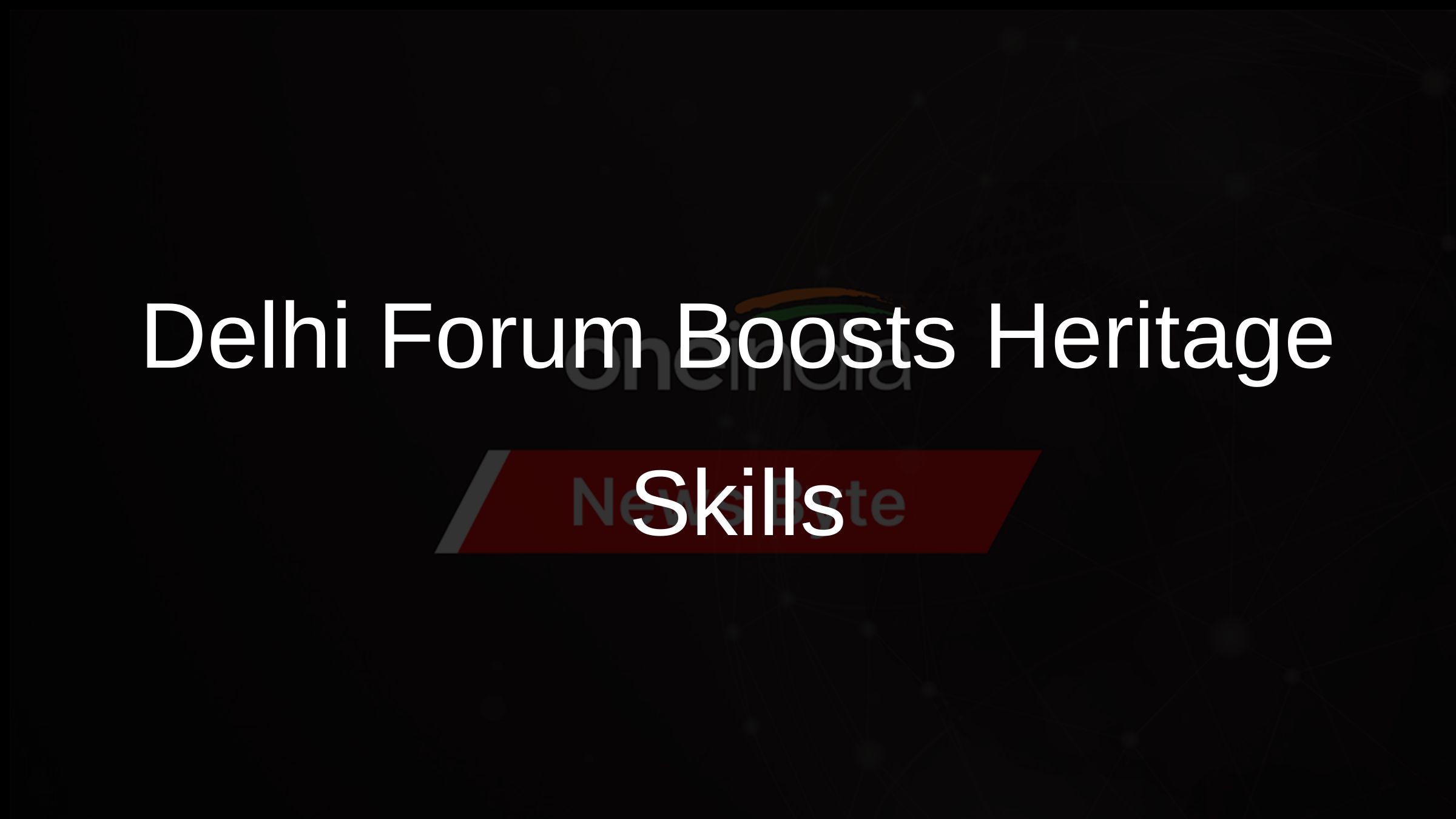 Delhi Forum Boosts Heritage Skills