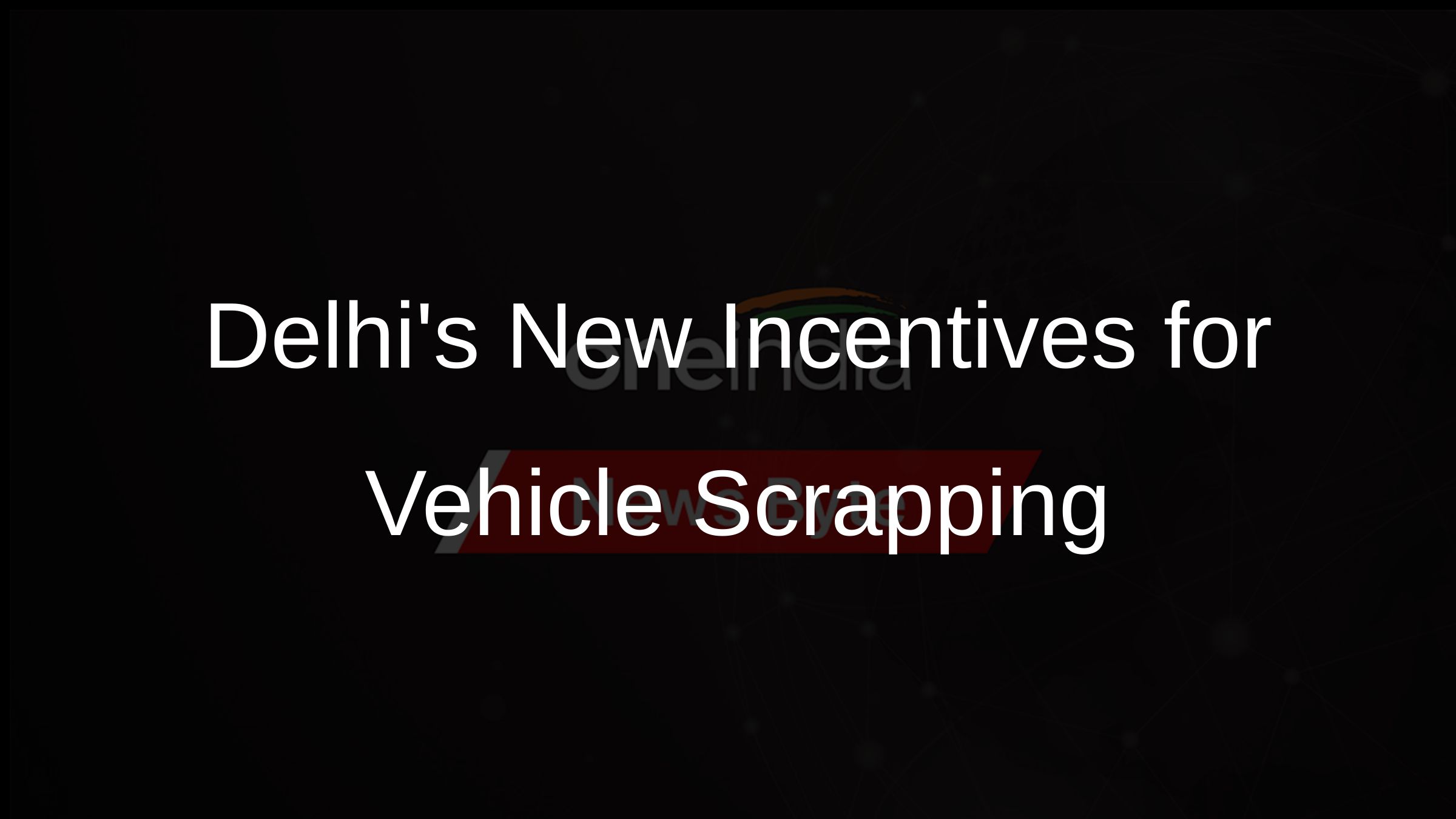 Delhis New Incentives for Vehicle Scrapping