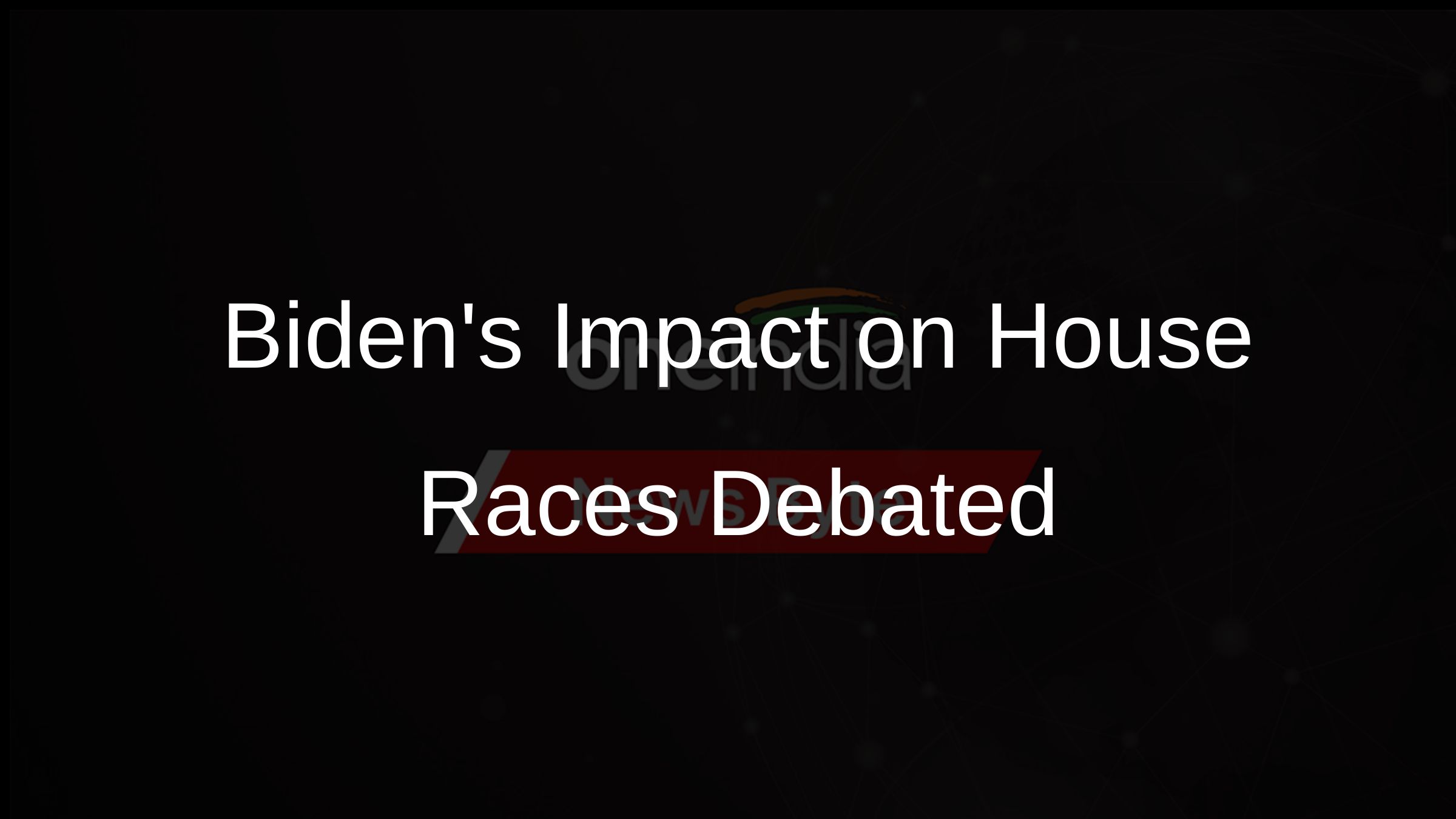 Bidens Impact on House Races Debated