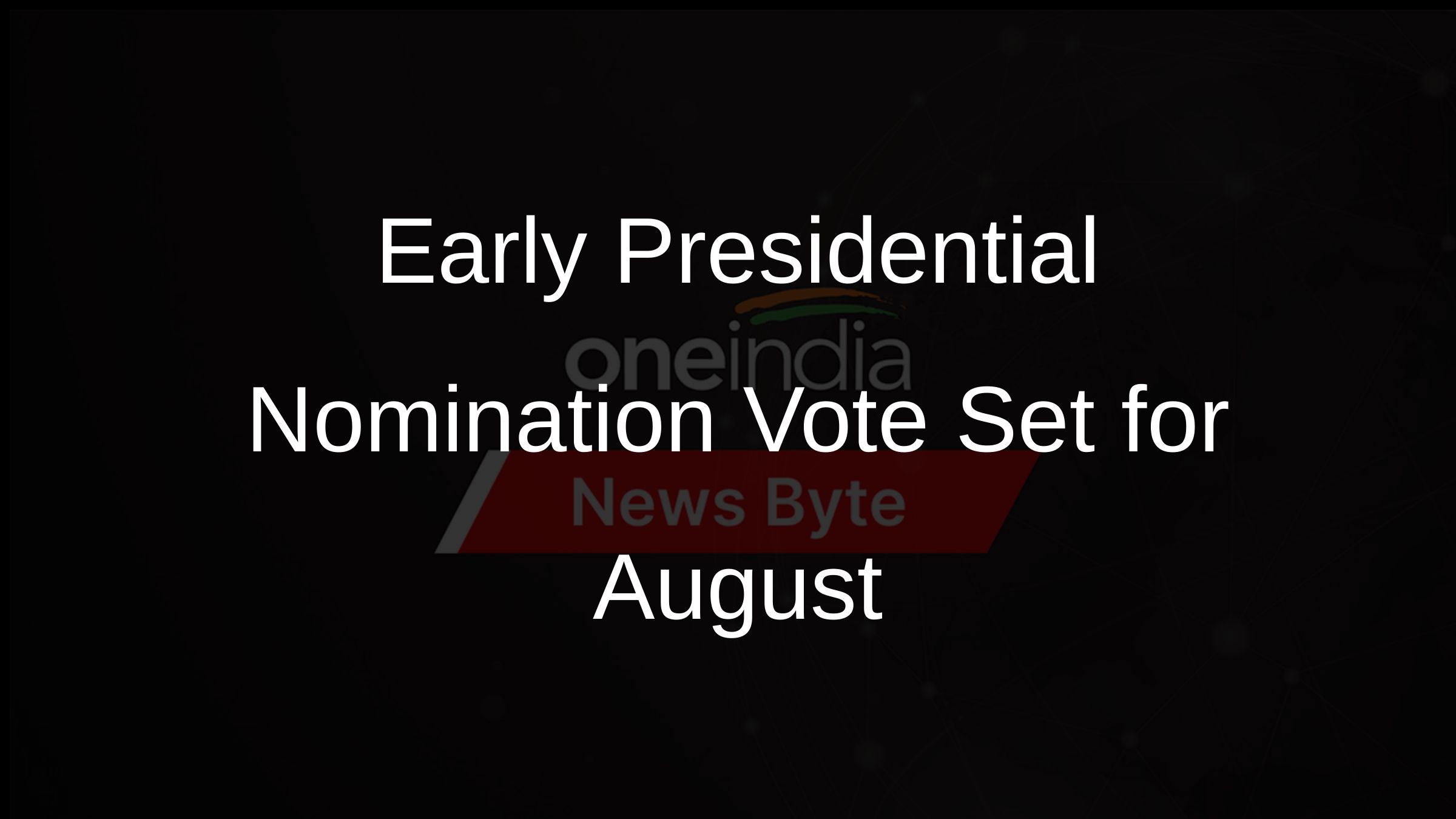 Early Presidential Nomination Vote Set for August