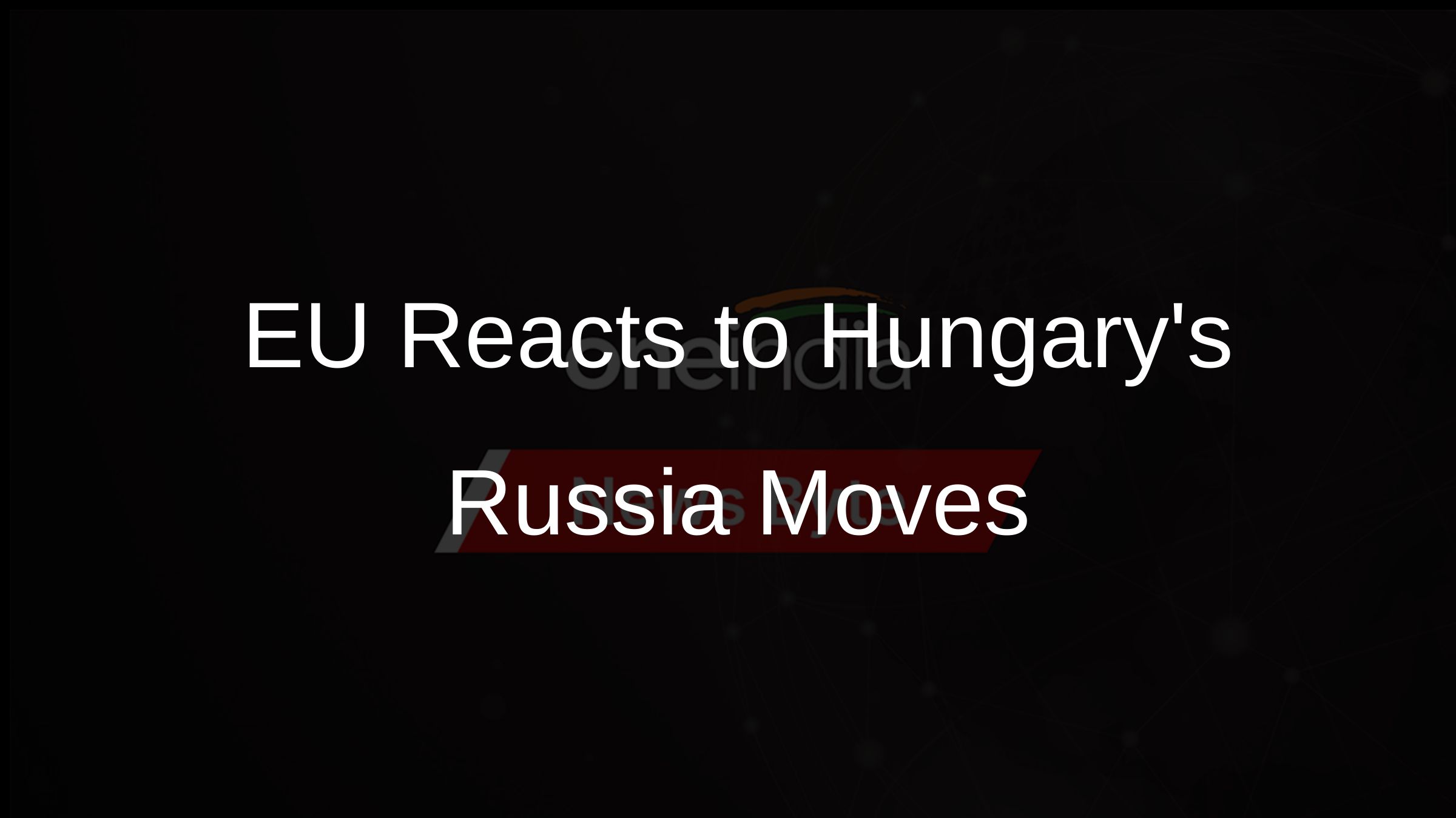 EU Reacts to Hungarys Russia Moves