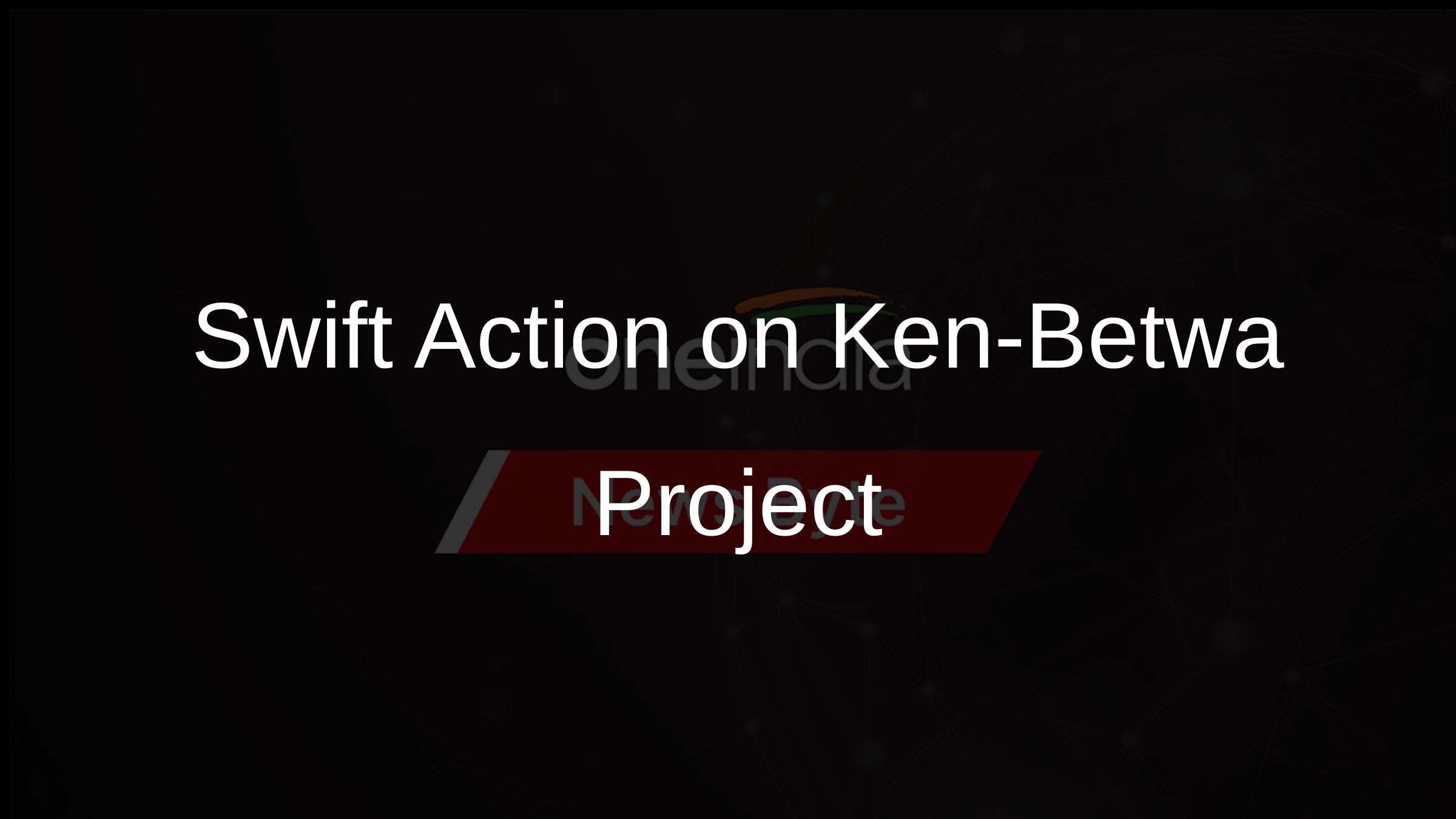 Swift Action on Ken-Betwa Project Swift Action on Ken-Betwa Project