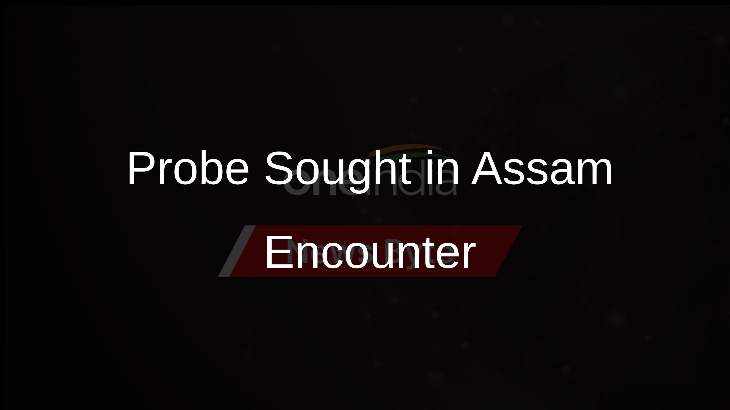 Probe Sought in Assam Encounter