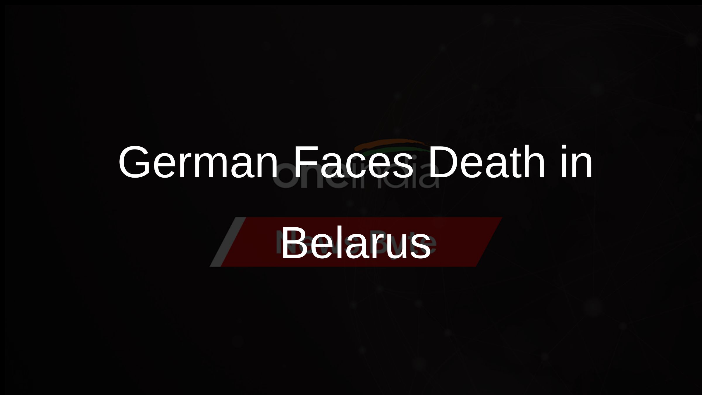 German Faces Death in Belarus