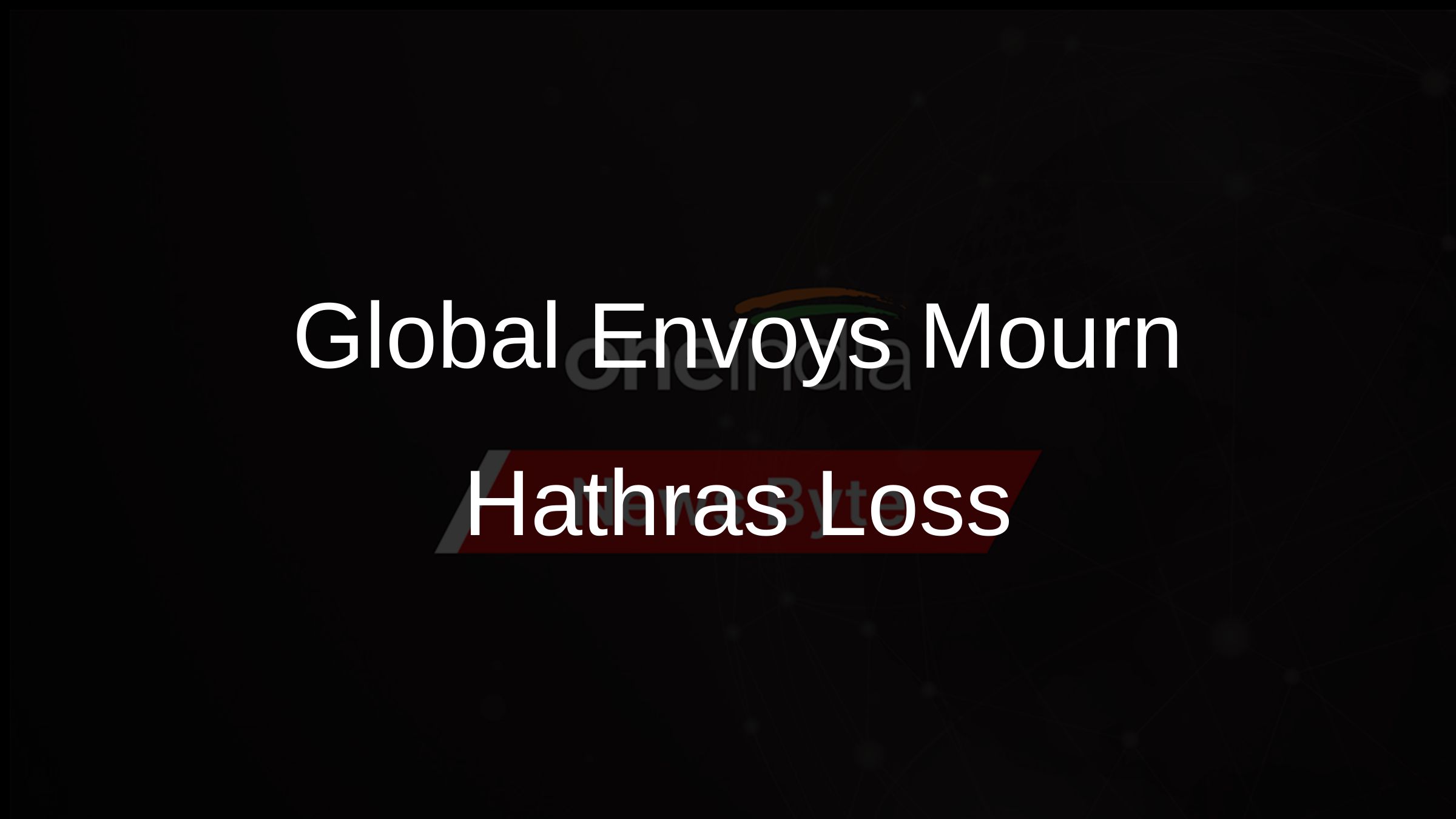 Global Envoys Mourn Hathras Loss
