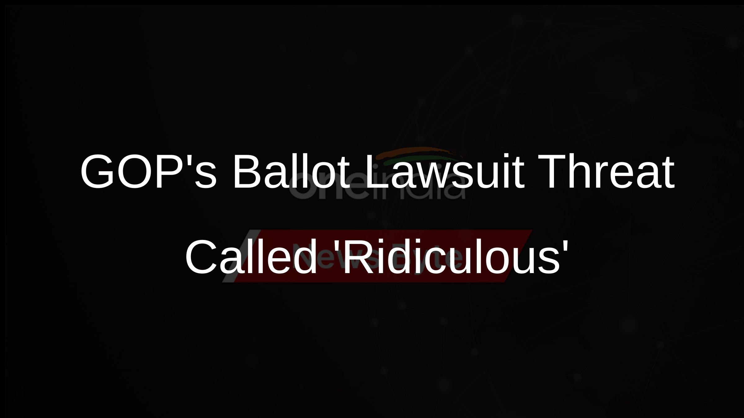 GOPs Ballot Lawsuit Threat Called Ridiculous