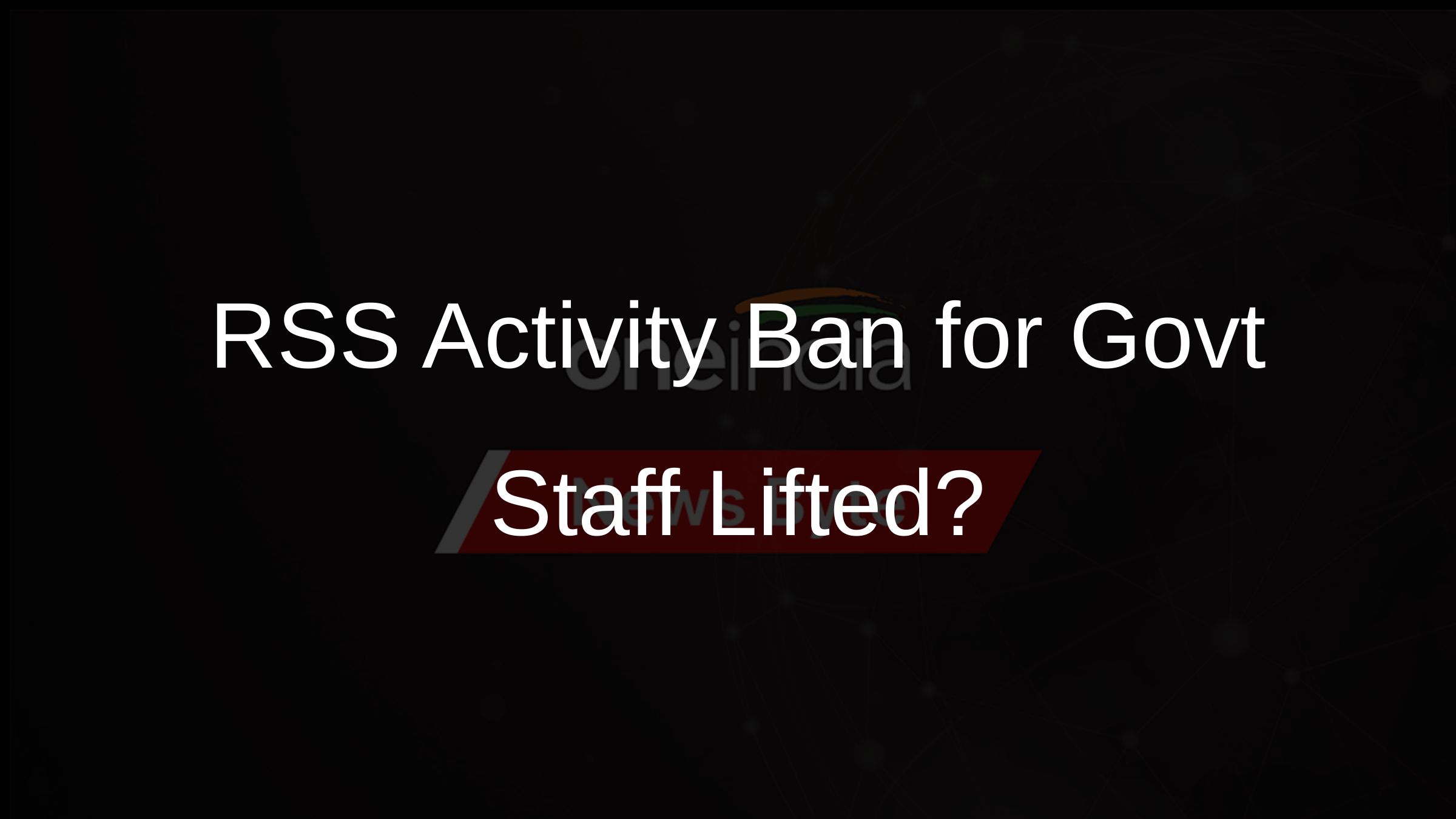 RSS Activity Ban for Govt Staff Lifted?
